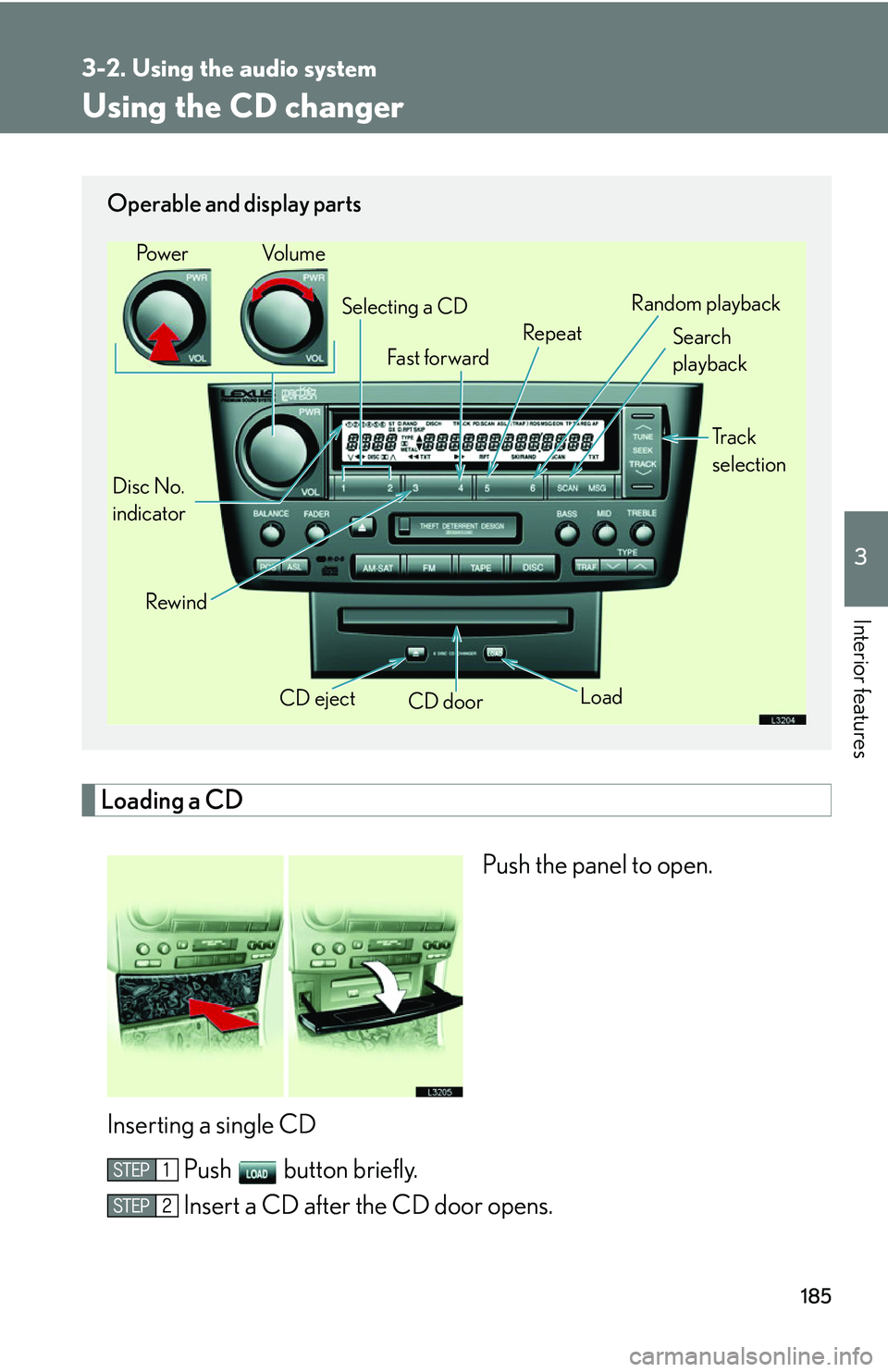 LEXUS LS430 2006  Owners Manual 185
3-2. Using the audio system
3
Interior features
Using the CD changer
Loading a CD
Push the panel to open.
Inserting a single CD Push   button briefly.
Insert a CD after the CD door opens.
Operable