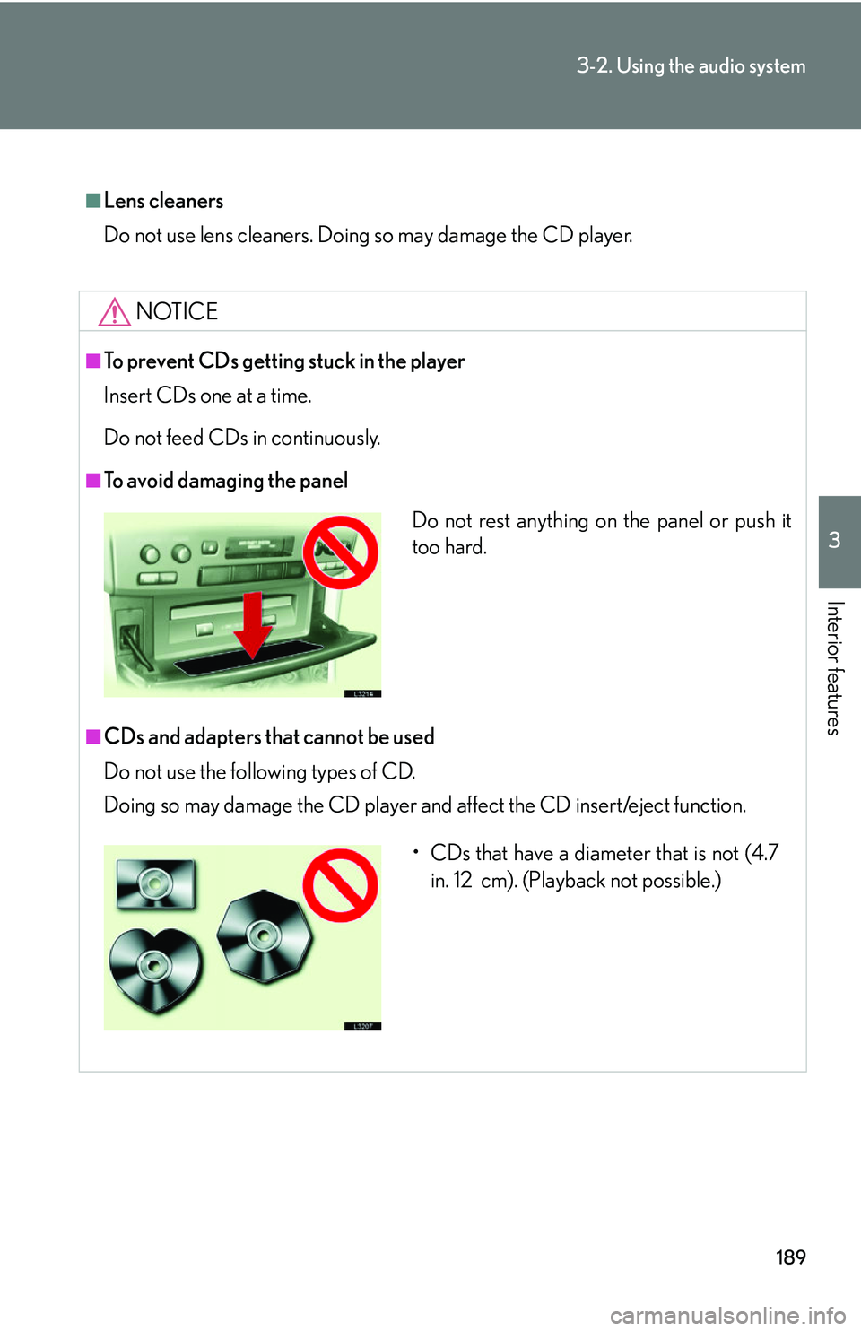 LEXUS LS430 2006  Owners Manual 189
3-2. Using the audio system
3
Interior features
■Lens cleaners
Do not use lens cleaners. Doing so may damage the CD player.
NOTICE
■To prevent CDs getting stuck in the player
Insert CDs one at