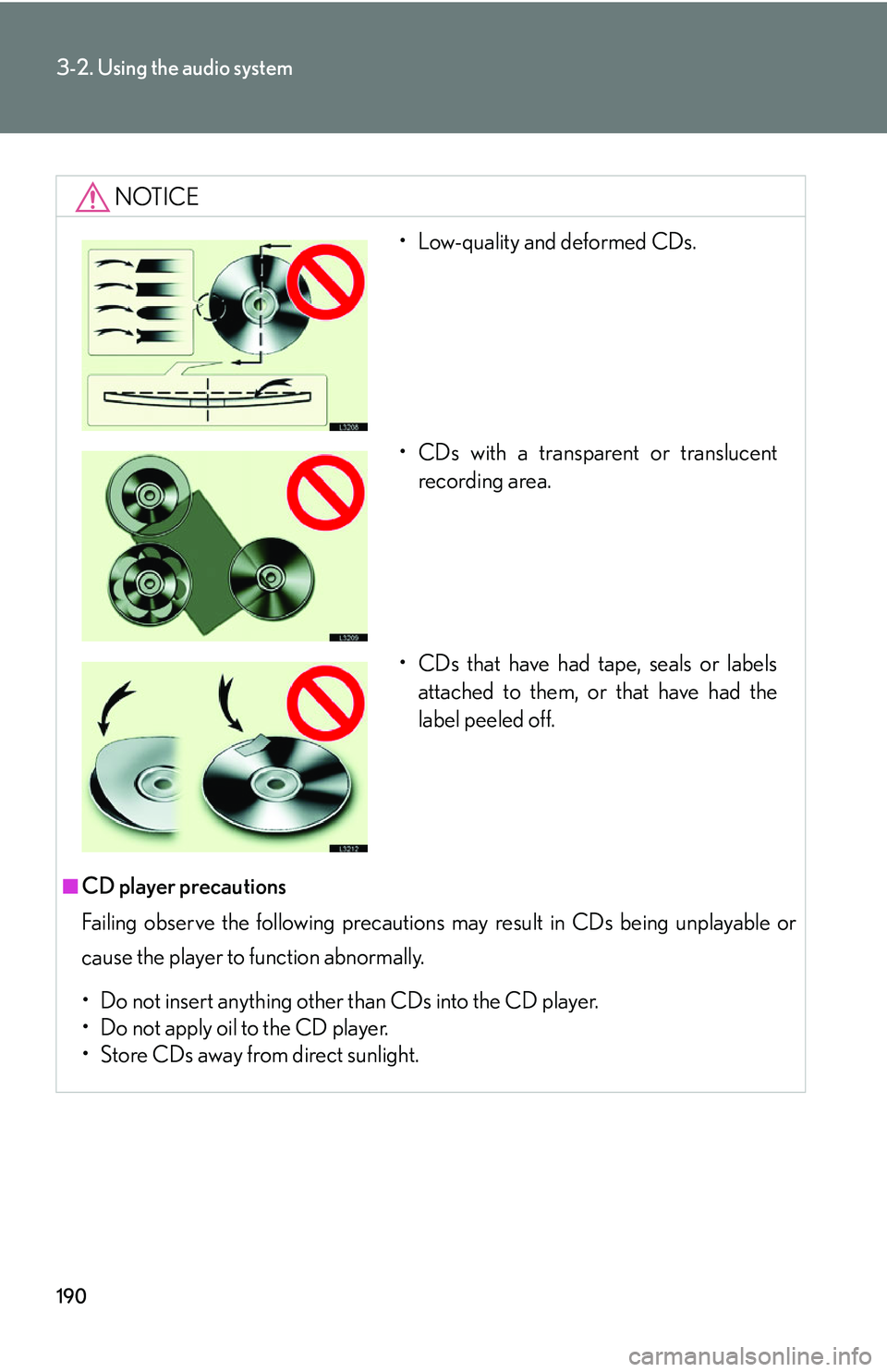 LEXUS LS430 2006  Owners Manual 190
3-2. Using the audio system
NOTICE
■CD player precautions
Failing observe the following precautions may result in CDs being unplayable or 
ca
use the player to function abnormally.
• Do not in