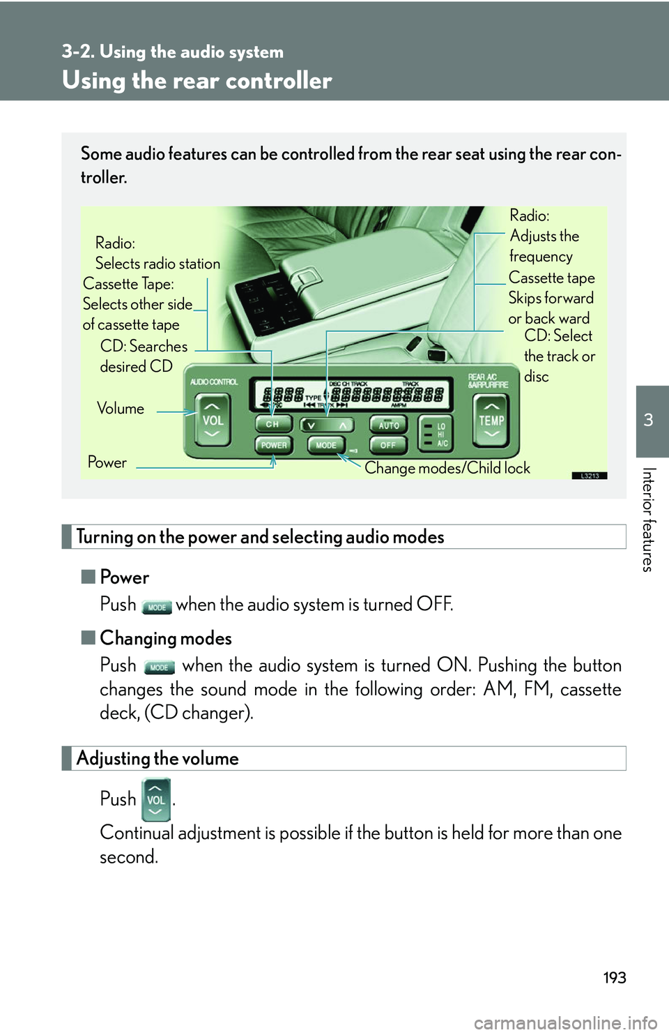LEXUS LS430 2006  Owners Manual 193
3-2. Using the audio system
3
Interior features
Using the rear controller
Turning on the power and selecting audio modes
■Pow e r
Push   when the audio system is turned OFF.
■ Cha
nging modes
