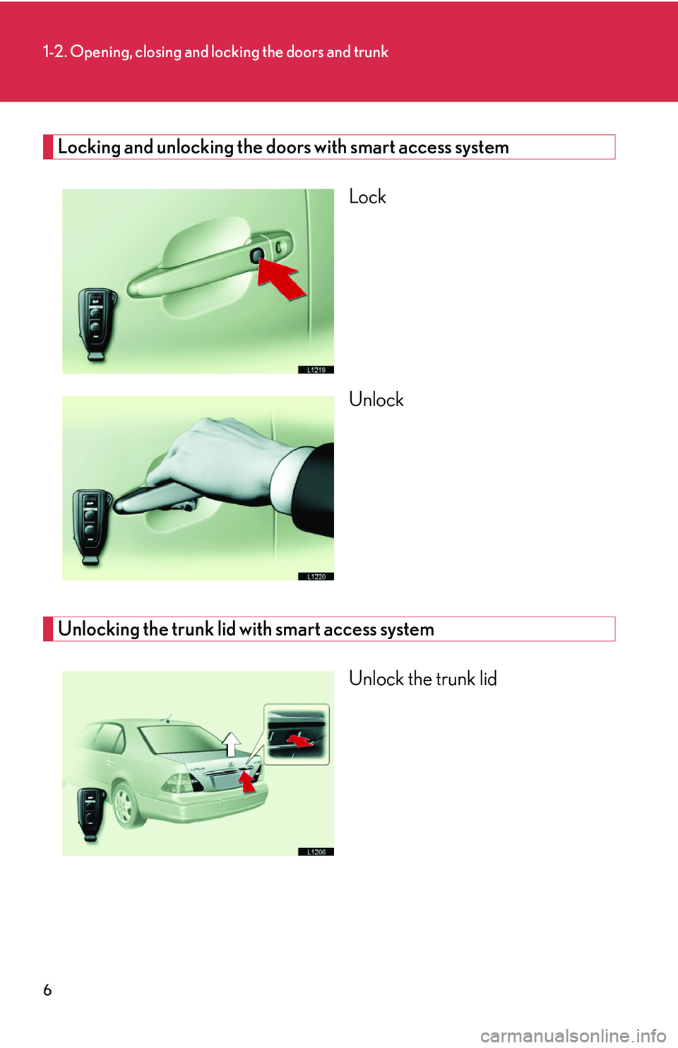 LEXUS LS430 2006 Owners Manual 6
1-2. Opening, closing and locking the doors and trunk
Locking and unlocking the doors with smart access system
Lock
Unlock
Unlocking the trunk lid with smart access system
Unlock the trunk lid LEXUS LS430 2006 Owners Manual 6
1-2. Opening, closing and locking the doors and trunk
Locking and unlocking the doors with smart access system
Lock
Unlock
Unlocking the trunk lid with smart access system
Unlock the trunk lid
