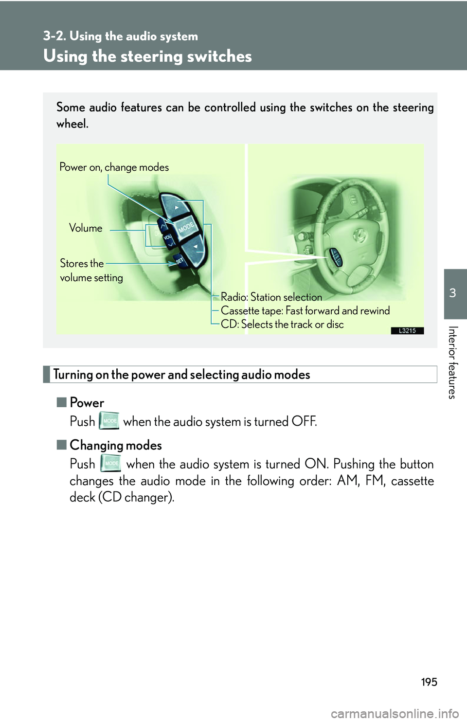 LEXUS LS430 2006  Owners Manual 195
3-2. Using the audio system
3
Interior features
Using the steering switches
Turning on the power and selecting audio modes
■Pow e r
Push   when the audio system is turned OFF.
■ Cha
nging mode