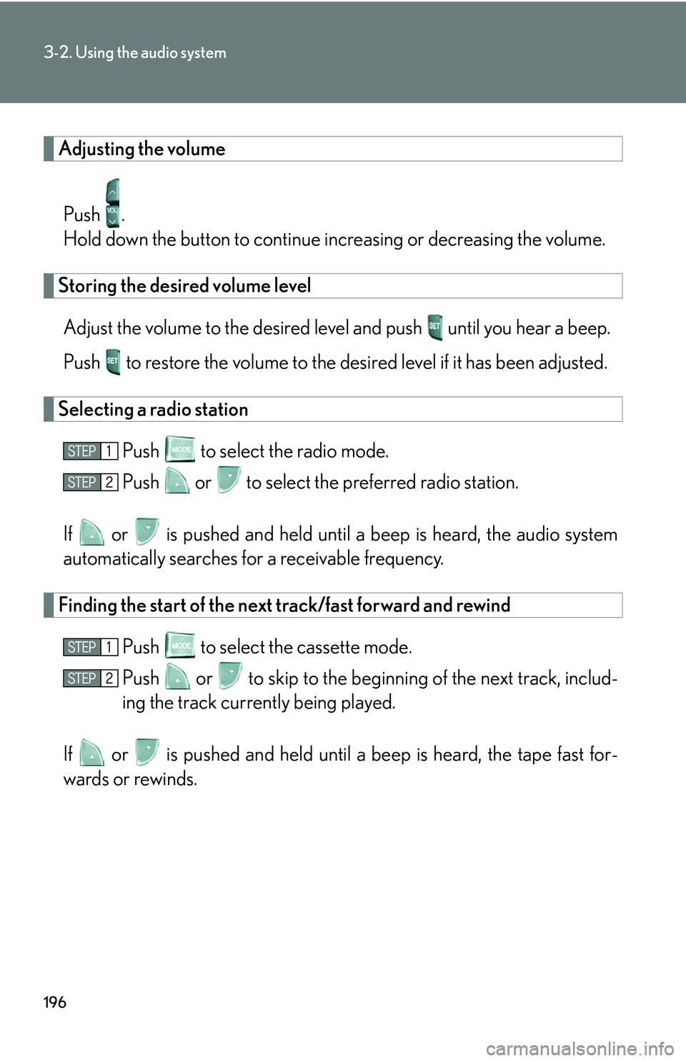LEXUS LS430 2006  Owners Manual 196
3-2. Using the audio system
Adjusting the volume

Push .
Hold down the button to continue incr
 easing or decreasing the volume.
Storing the desired volume level
Adjust the volume to the des