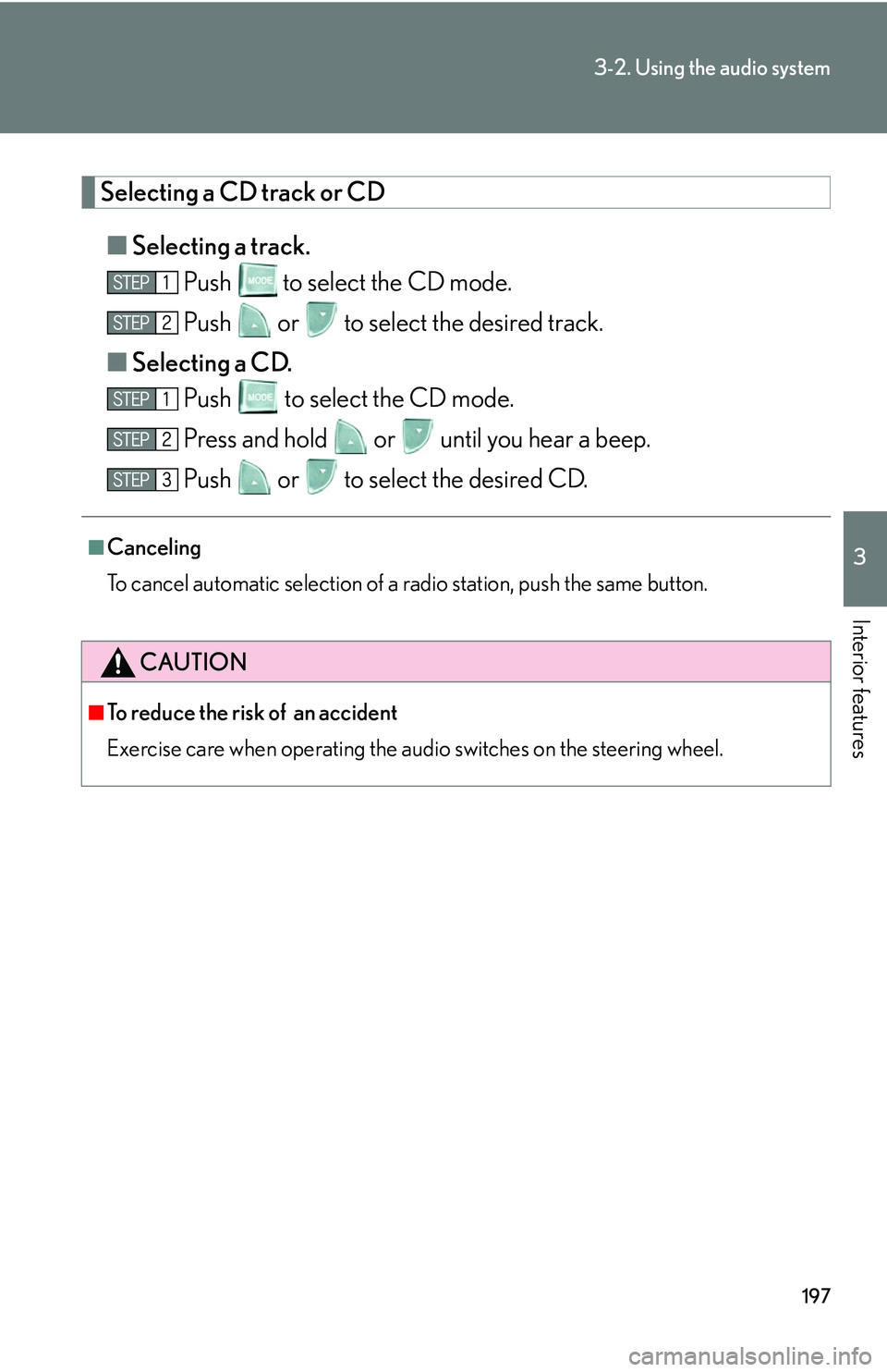 LEXUS LS430 2006  Owners Manual 197
3-2. Using the audio system
3
Interior features
Selecting a CD track or CD
■Selecting a track.
Push 
 to select the CD mode.
Push   or  to select the desired track.
■ Selecting a CD
 .
Push   