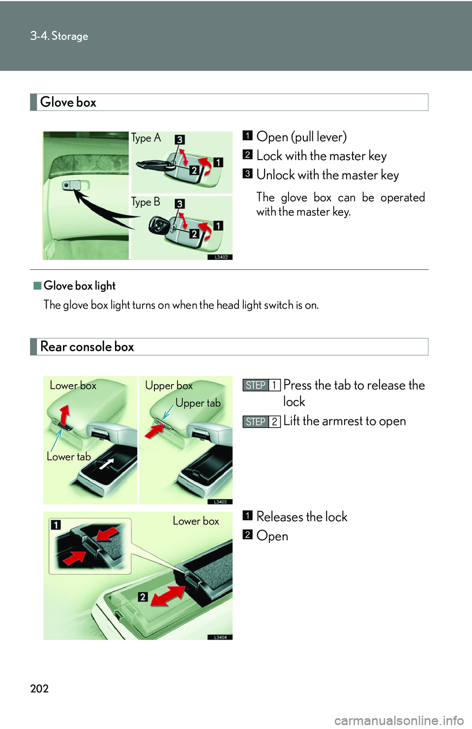 LEXUS LS430 2006  Owners Manual 202
3-4. Storage
Glove box
Open (pull lever)
Lock with the master key
Unlock with the master key 
The glove box can be operated 
with the master key.
Rear console box
Press the tab to release the 
loc