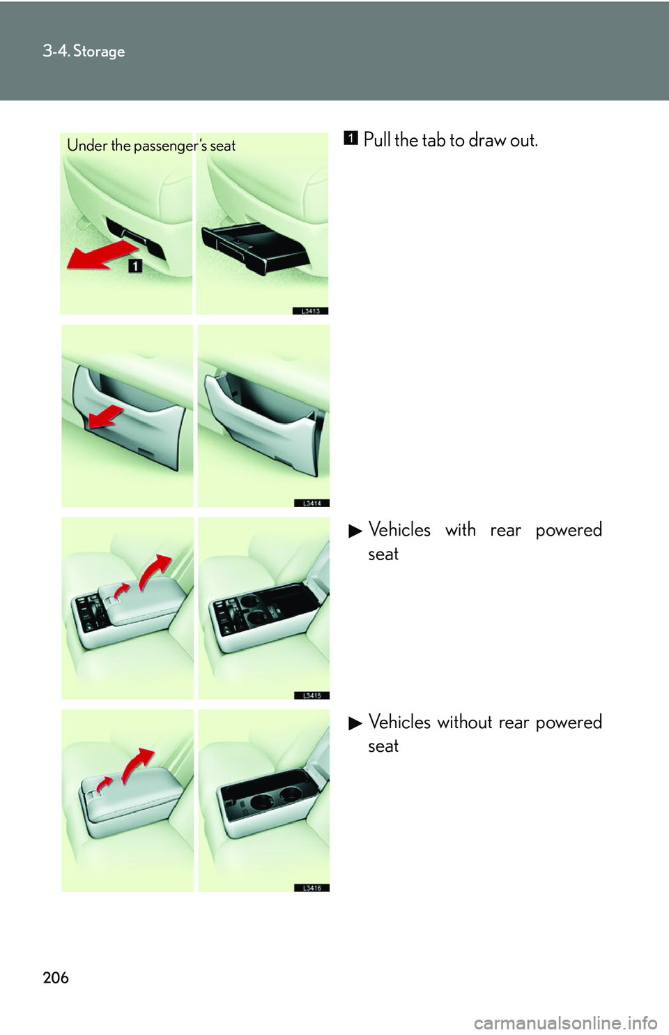 LEXUS LS430 2006  Owners Manual 206
3-4. Storage
Pull the tab to draw out.Vehicles with rear powered 
seat
Vehicles without rear powered 
seatUnder the passenger’s seat1 