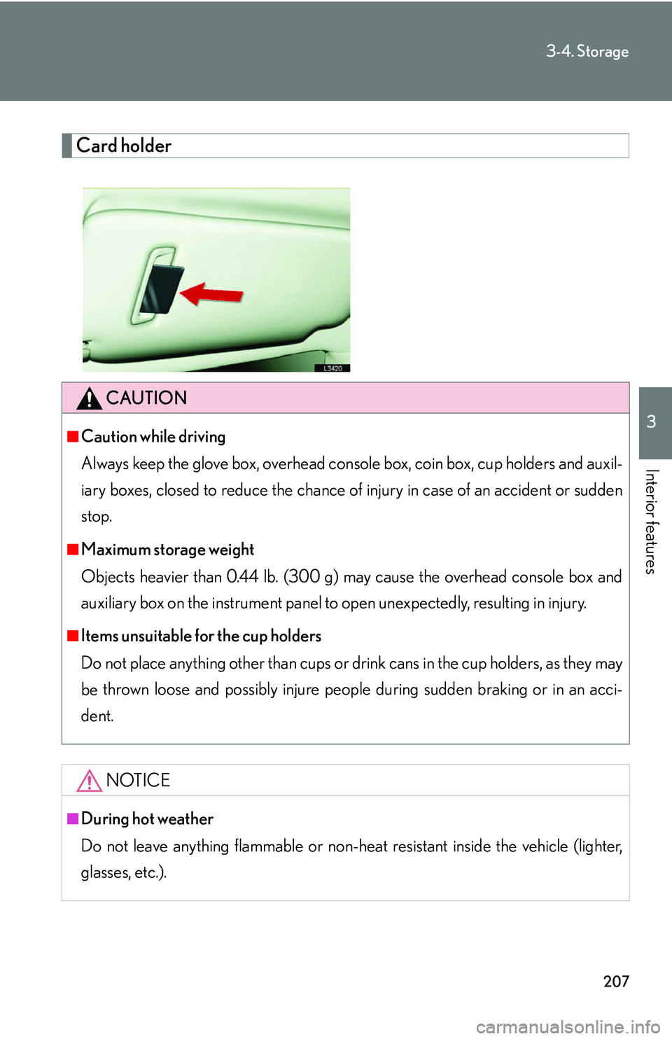 LEXUS LS430 2006  Owners Manual 207
3-4. Storage
3
Interior features
Card holder
CAUTION
■Caution while driving
Always keep the glove box, overhead console bo
 x, coin box, cup holders and auxil-
iary boxes, closed to reduce the c