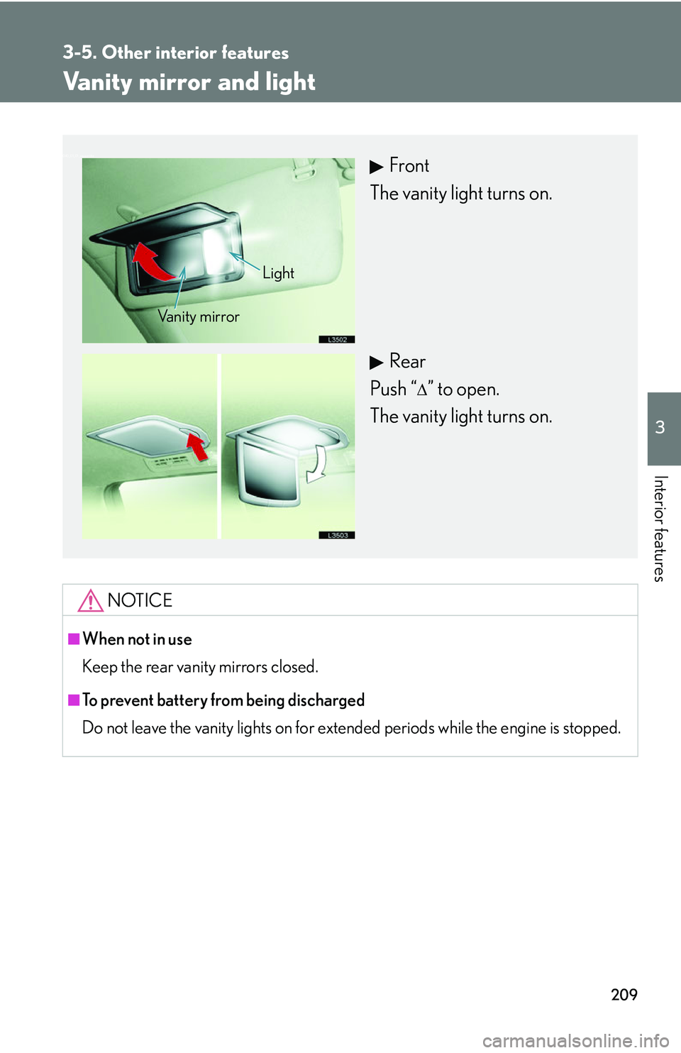 LEXUS LS430 2006  Owners Manual 209
3-5. Other interior features
3
Interior features
Vanity mirror and light
NOTICE
■When not in use
Keep the rear vanity mirrors closed.
■To prevent battery from being discharged
Do not leave the