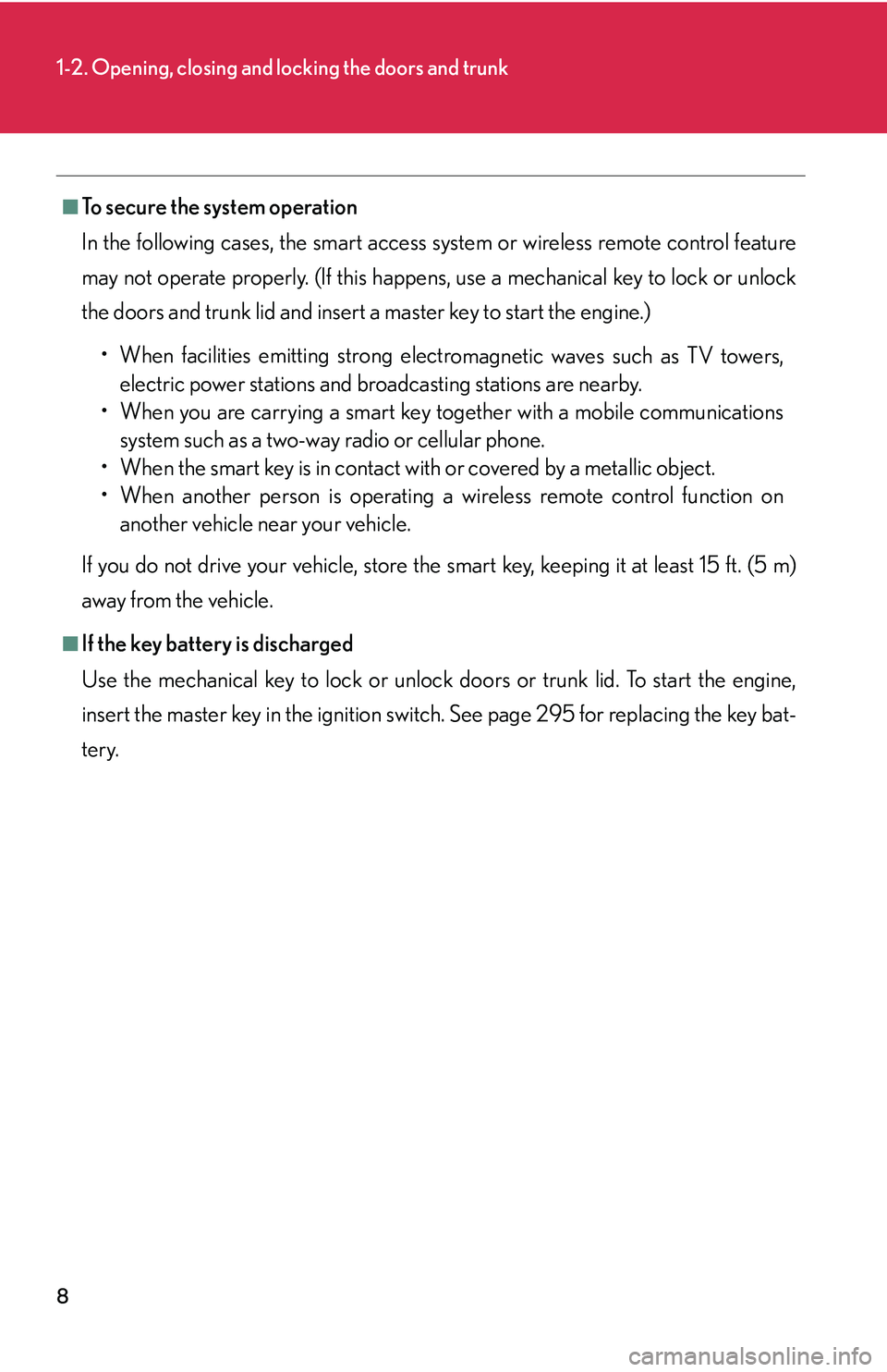 LEXUS LS430 2006  Owners Manual 8
1-2. Opening, closing and locking the doors and trunk
■To secure the system operation
In the following cases, the smart access system or wireless remote control feature 
ma
y not operate properly.