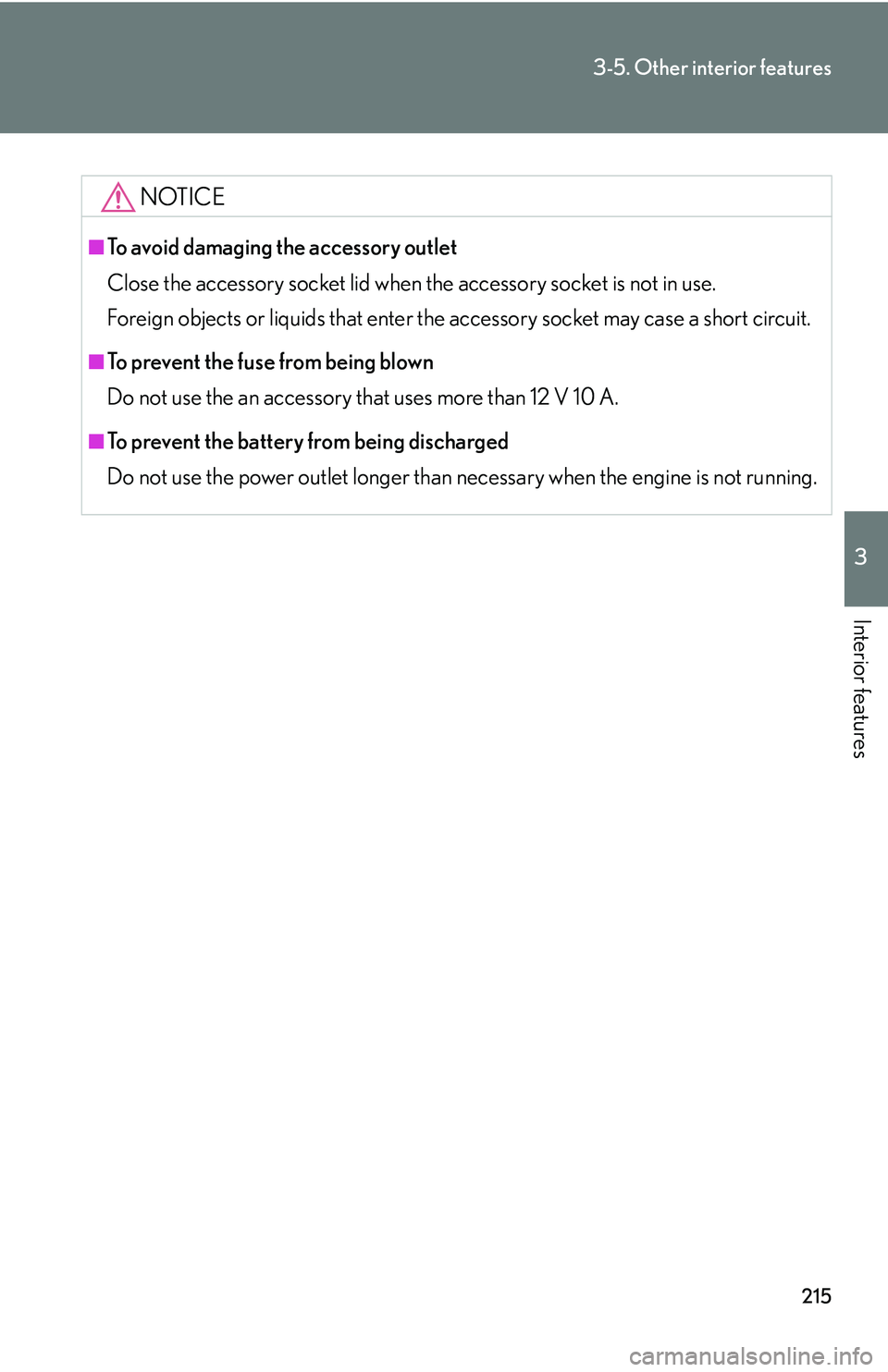 LEXUS LS430 2006  Owners Manual 215
3-5. Other interior features
3
Interior features
NOTICE
■To avoid damaging the accessory outlet
Close the accessory socket lid when the accessory socket is not in use. 
Foreign objects or liq