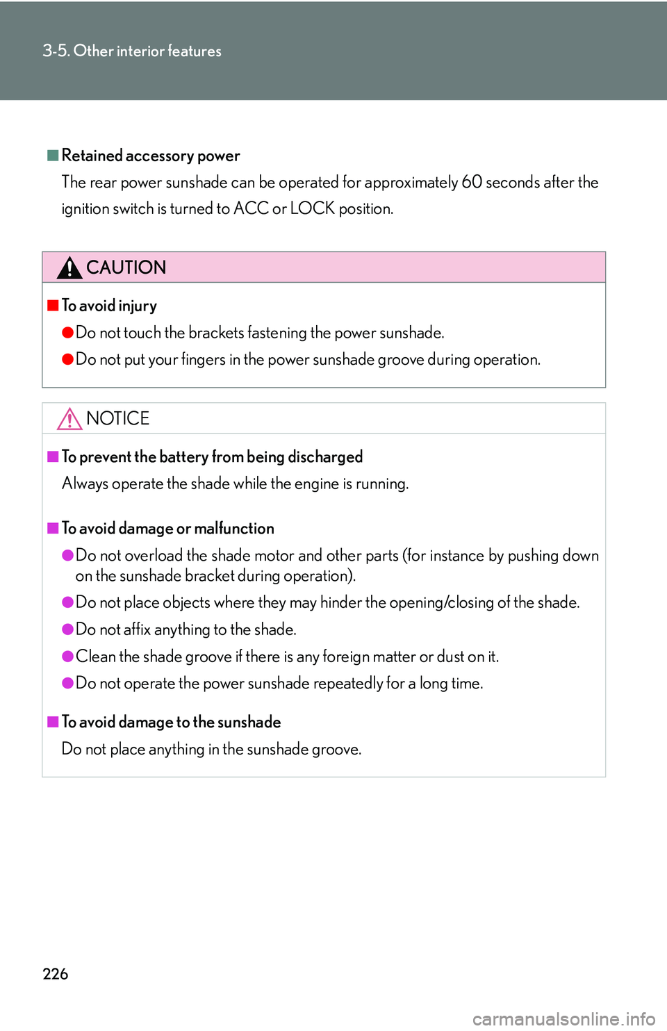 LEXUS LS430 2006  Owners Manual 226
3-5. Other interior features
■Retained accessory power 
The rear power sunshade can be operated for approximately 60 seconds after the 
ignition switch is turned to ACC or LOCK position.
CAUTION
