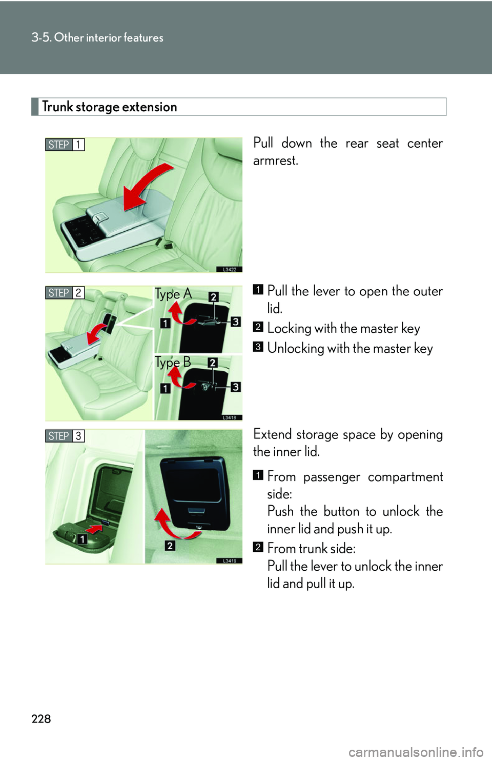LEXUS LS430 2006  Owners Manual 228
3-5. Other interior features
Trunk storage extension
Pull down the rear seat center 
armrest.Pull the lever to open the outer 
lid.
Locking with the master key
Unlocking with the master key
Extend