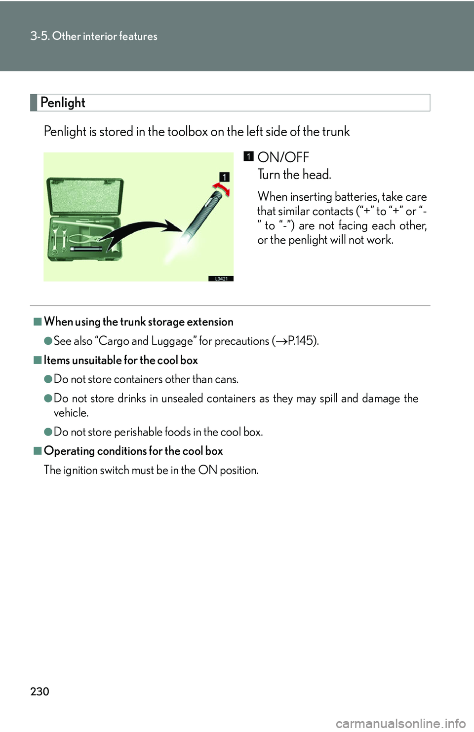 LEXUS LS430 2006  Owners Manual 230
3-5. Other interior features
Penlight
Penlight is stored in the toolbox on the left side of the trunkON/OFF 
Turn the head.
When inserting batteries, take care 
that similar contacts (“+” t
