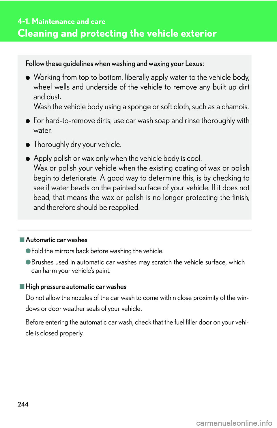 LEXUS LS430 2006  Owners Manual 244
4-1. Maintenance and care
Cleaning and protecting the vehicle exterior
■Automatic car washes
●Fold the mirrors back before washing the vehicle. 
●Brushes used in automatic car washes may scr