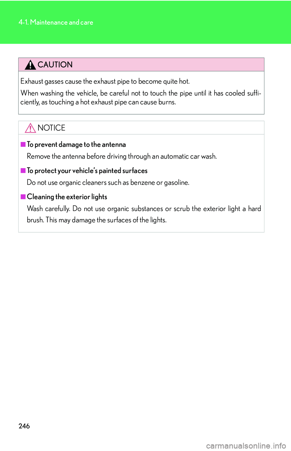 LEXUS LS430 2006 Owners Manual 246
4-1. Maintenance and care
CAUTION
Exhaust gasses cause the exhaust pipe to become quite hot.
When washing the vehicle, be careful not to touch the pipe until it has cooled suffi-
ciently, as touch LEXUS LS430 2006 Owners Manual 246
4-1. Maintenance and care
CAUTION
Exhaust gasses cause the exhaust pipe to become quite hot.
When washing the vehicle, be careful not to touch the pipe until it has cooled suffi-
ciently, as touch
