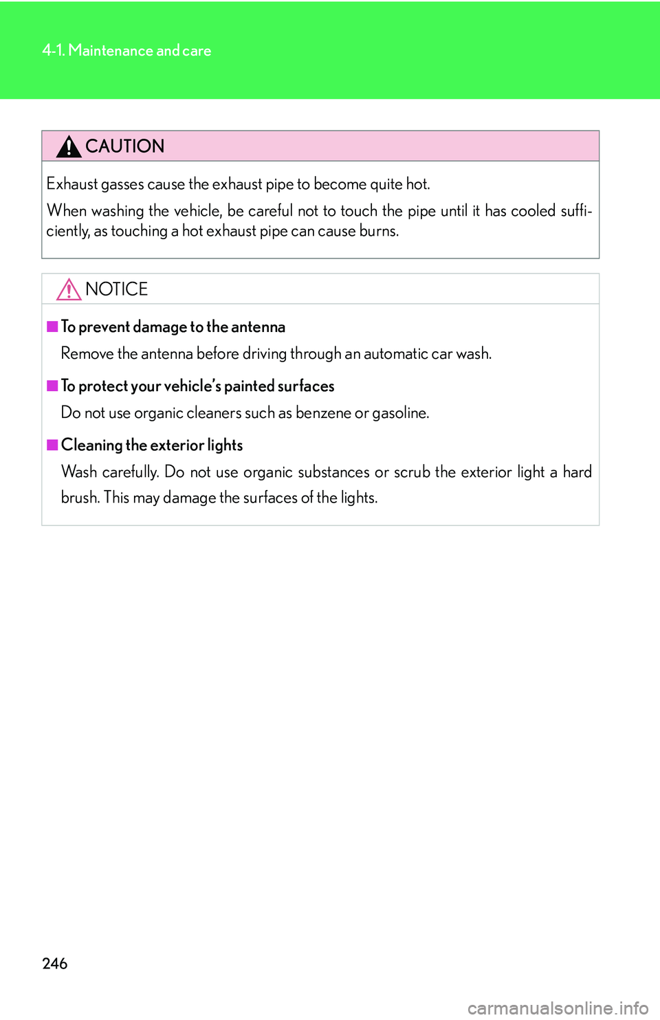 LEXUS LS430 2006  Owners Manual 246
4-1. Maintenance and care
CAUTION
Exhaust gasses cause the exhaust pipe to become quite hot.
When washing the vehicle, be careful not to touch the pipe until it has cooled suffi-
ciently, as touch