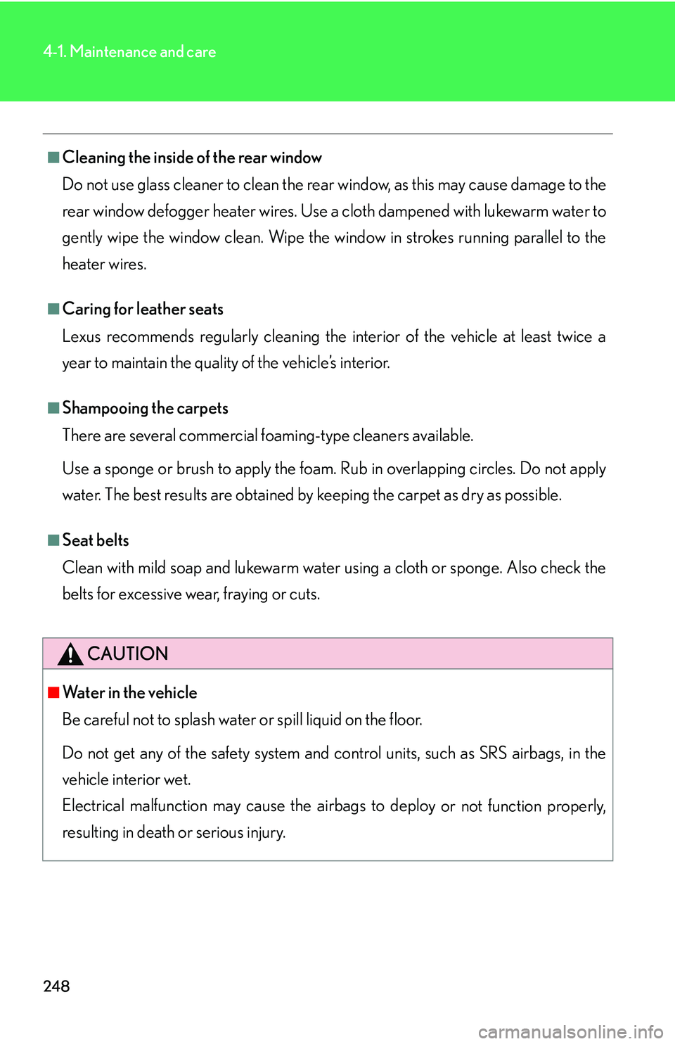 LEXUS LS430 2006  Owners Manual 248
4-1. Maintenance and care
■Cleaning the inside of the rear window
Do not use glass cleaner to clean the rear window, as this may cause damage to the 
r
ear window defogger heater wires. Use a cl