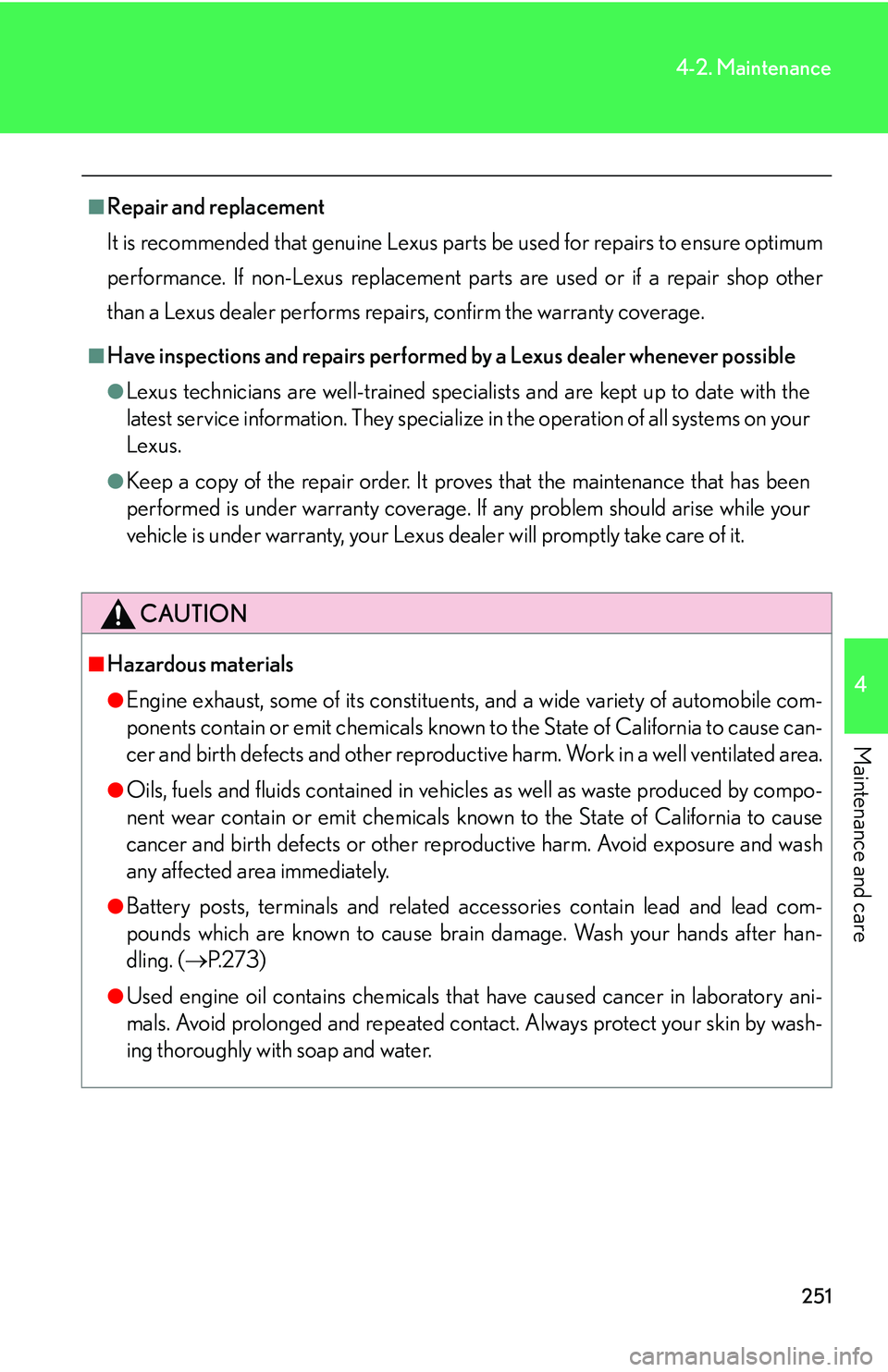 LEXUS LS430 2006  Owners Manual 251
4-2. Maintenance
4
Maintenance and care
■Repair and replacement
It is recommended that genuine Lexus parts be used for repairs to ensure optimum 
pe
rformance. If non-Lexus replacement parts are