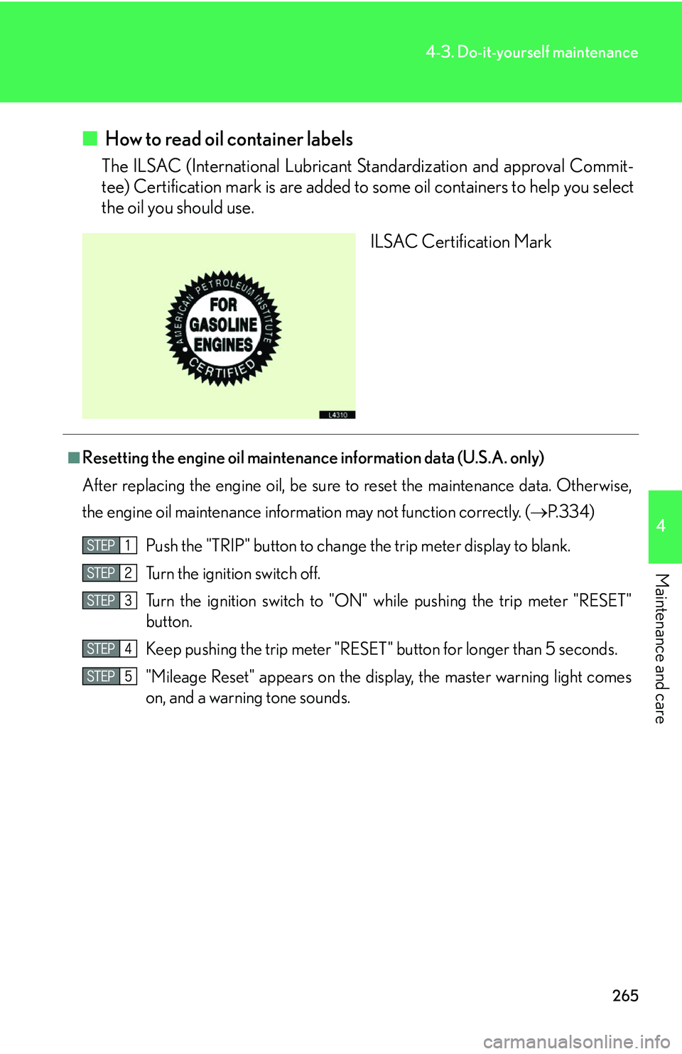 LEXUS LS430 2006 Owners Manual 265
4-3. Do-it-yourself maintenance
4
Maintenance and care
■ How to read oil container labels
The ILSAC (International Lubricant Standardization and approval Commit -
tee) Certification mark is are LEXUS LS430 2006 Owners Manual 265
4-3. Do-it-yourself maintenance
4
Maintenance and care
■ How to read oil container labels
The ILSAC (International Lubricant Standardization and approval Commit -
tee) Certification mark is are