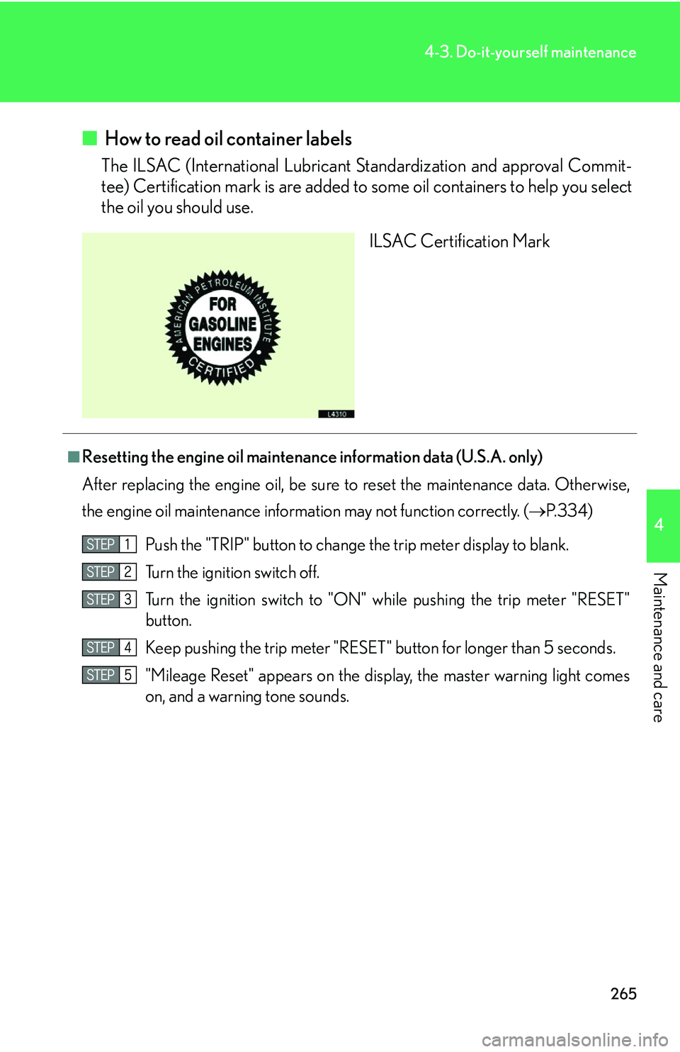 LEXUS LS430 2006  Owners Manual 265
4-3. Do-it-yourself maintenance
4
Maintenance and care
■ How to read oil container labels
The ILSAC (International Lubricant  Standardization and approval Commit -
tee) Certification mark is are