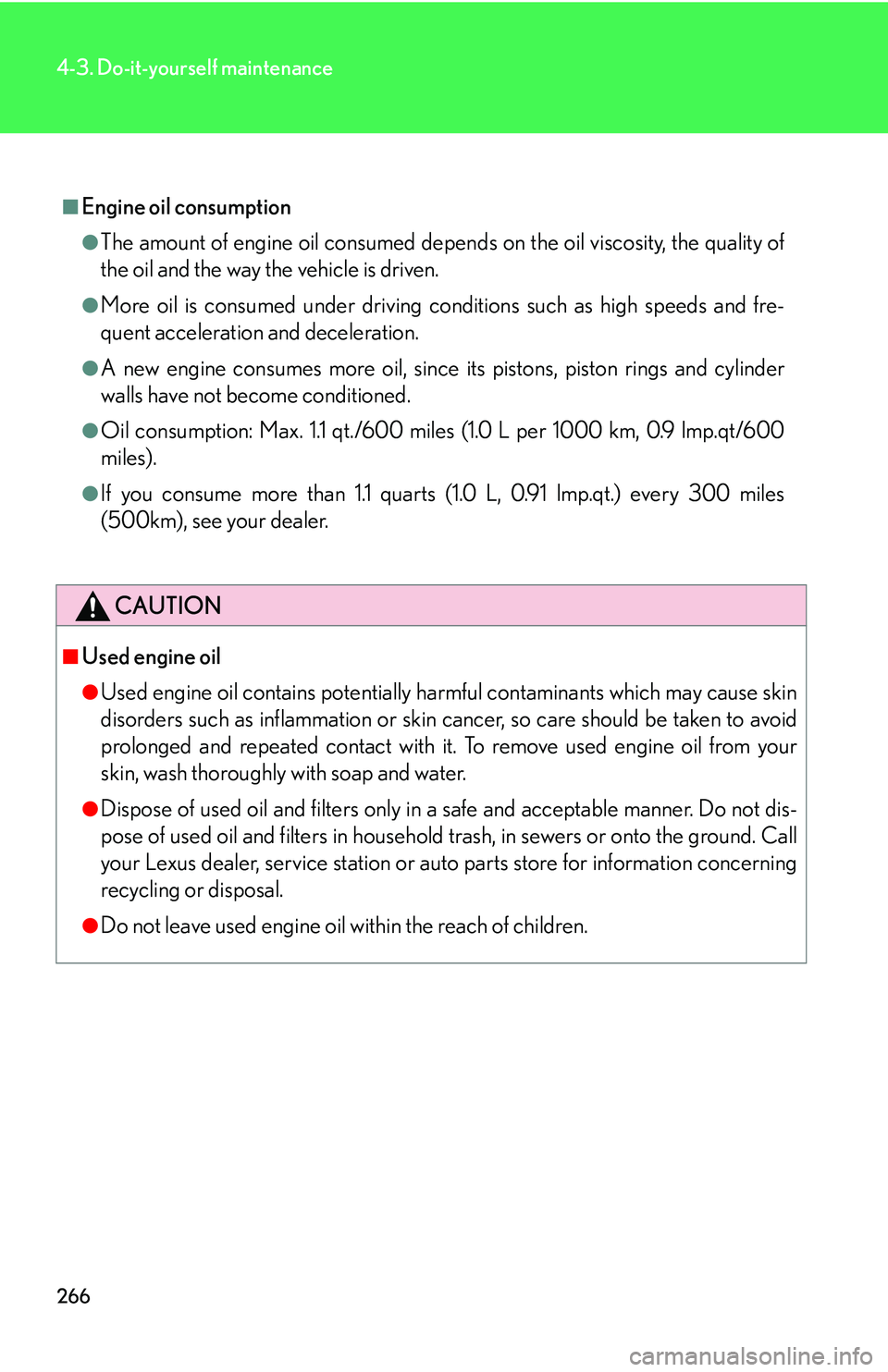 LEXUS LS430 2006 Owners Manual 266
4-3. Do-it-yourself maintenance
■Engine oil consumption
●The amount of engine oil consumed depends on the oil viscosity, the quality of
the oil and the way the vehicle is driven.
●More oil LEXUS LS430 2006 Owners Manual 266
4-3. Do-it-yourself maintenance
■Engine oil consumption
●The amount of engine oil consumed depends on the oil viscosity, the quality of
the oil and the way the vehicle is driven.
●More oil