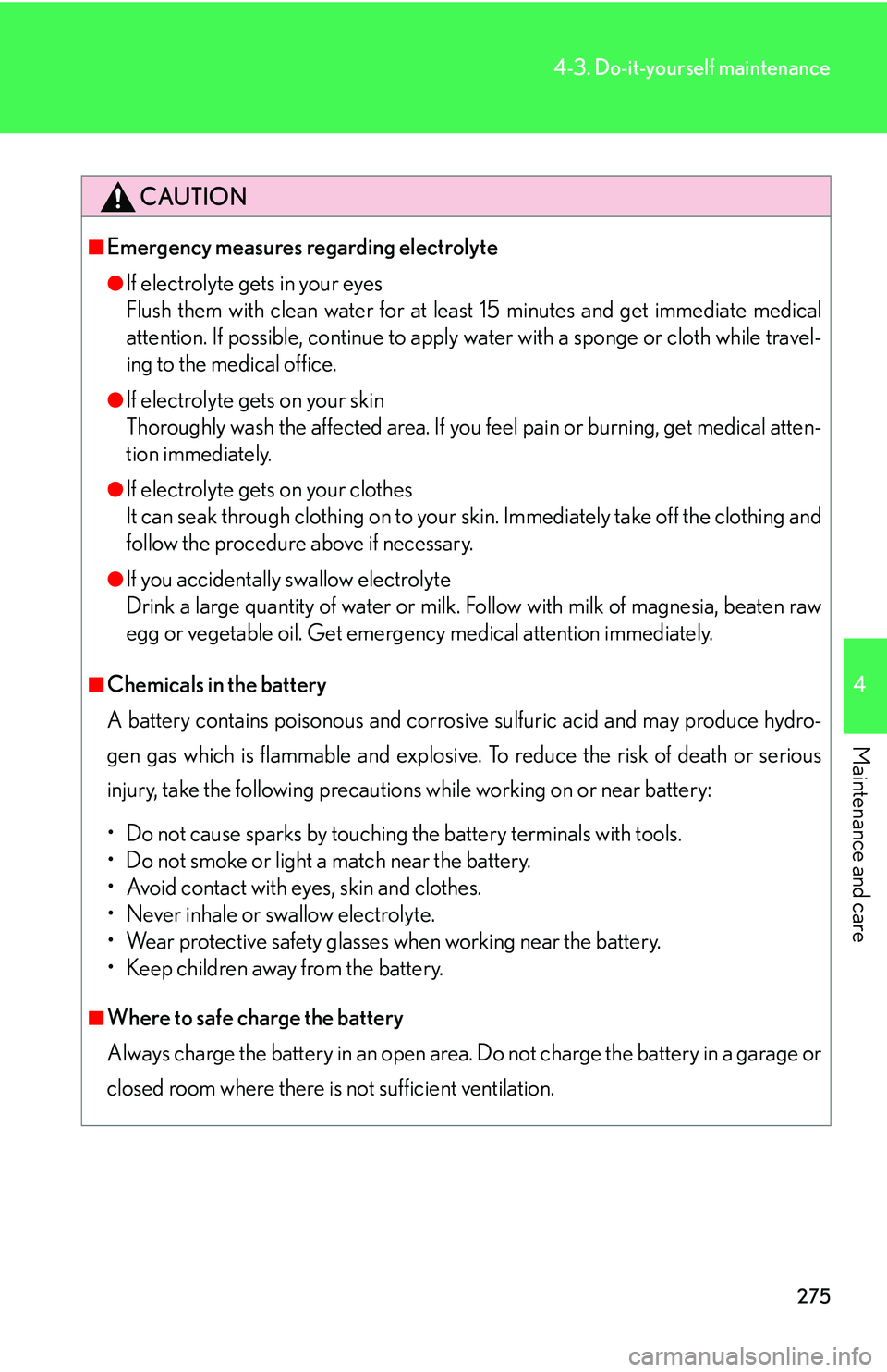 LEXUS LS430 2006 Owners Manual 275
4-3. Do-it-yourself maintenance
4
Maintenance and care
CAUTION
■Emergency measures regarding electrolyte
●If electrolyte gets in your eyes
Flush them with clean water for at leas t 15 minu LEXUS LS430 2006 Owners Manual 275
4-3. Do-it-yourself maintenance
4
Maintenance and care
CAUTION
■Emergency measures regarding electrolyte
●If electrolyte gets in your eyes
Flush them with clean water for at leas t 15 minu