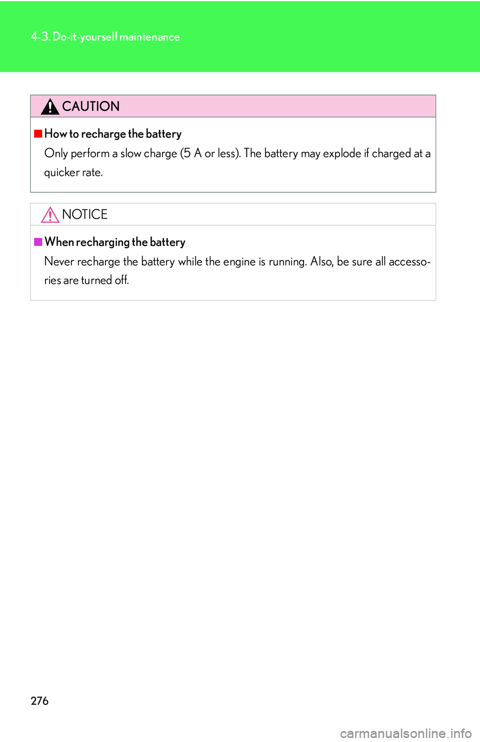 LEXUS LS430 2006 Owners Manual 276
4-3. Do-it-yourself maintenance
CAUTION
■How to recharge the battery
Only perform a slow charge (5 A or less). T
he battery may explode if charged at a
quicker rate.
NOTICE
■When recharging LEXUS LS430 2006 Owners Manual 276
4-3. Do-it-yourself maintenance
CAUTION
■How to recharge the battery
Only perform a slow charge (5 A or less). T
he battery may explode if charged at a
quicker rate.
NOTICE
■When recharging