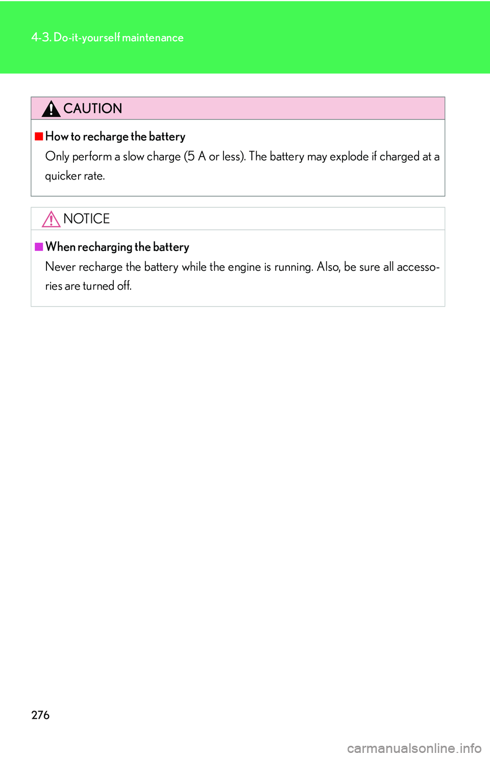 LEXUS LS430 2006  Owners Manual 276
4-3. Do-it-yourself maintenance
CAUTION
■How to recharge the battery
Only perform a slow charge (5 A or less). T
 he battery may explode if charged at a 
quicker rate.
NOTICE
■When recharging 