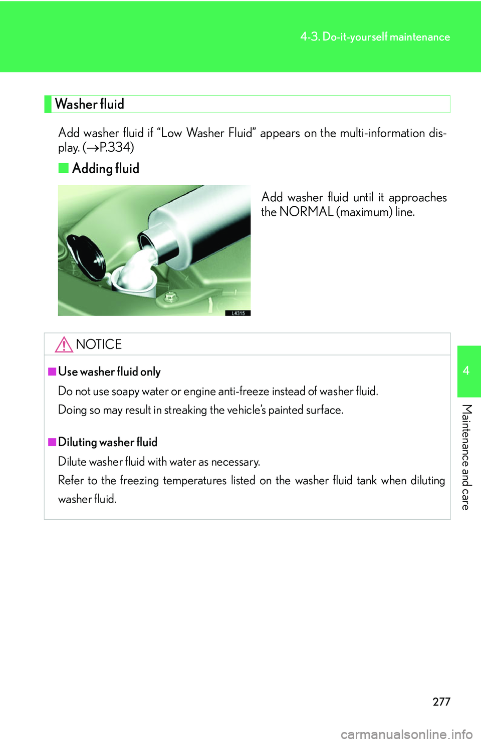LEXUS LS430 2006 Owners Manual 277
4-3. Do-it-yourself maintenance
4
Maintenance and care
Washer fluid
Add washer fluid if “Low Washer Fluid” appears on the multi-information dis-
play. ( P.334 )
■Adding fluid
Add washer f LEXUS LS430 2006 Owners Manual 277
4-3. Do-it-yourself maintenance
4
Maintenance and care
Washer fluid
Add washer fluid if “Low Washer Fluid” appears on the multi-information dis-
play. ( P.334 )
■Adding fluid
Add washer f