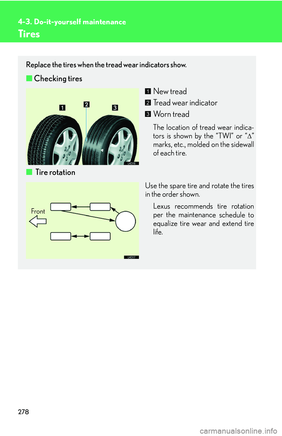 LEXUS LS430 2006 Owners Manual 278
4-3. Do-it-yourself maintenance
Tires
Replace the tires when the tread wear indicators show.
■Checking tires
New tread
Tread wear indicator
Worn tread
The location of tread wear indica-
tors is LEXUS LS430 2006 Owners Manual 278
4-3. Do-it-yourself maintenance
Tires
Replace the tires when the tread wear indicators show.
■Checking tires
New tread
Tread wear indicator
Worn tread
The location of tread wear indica-
tors is