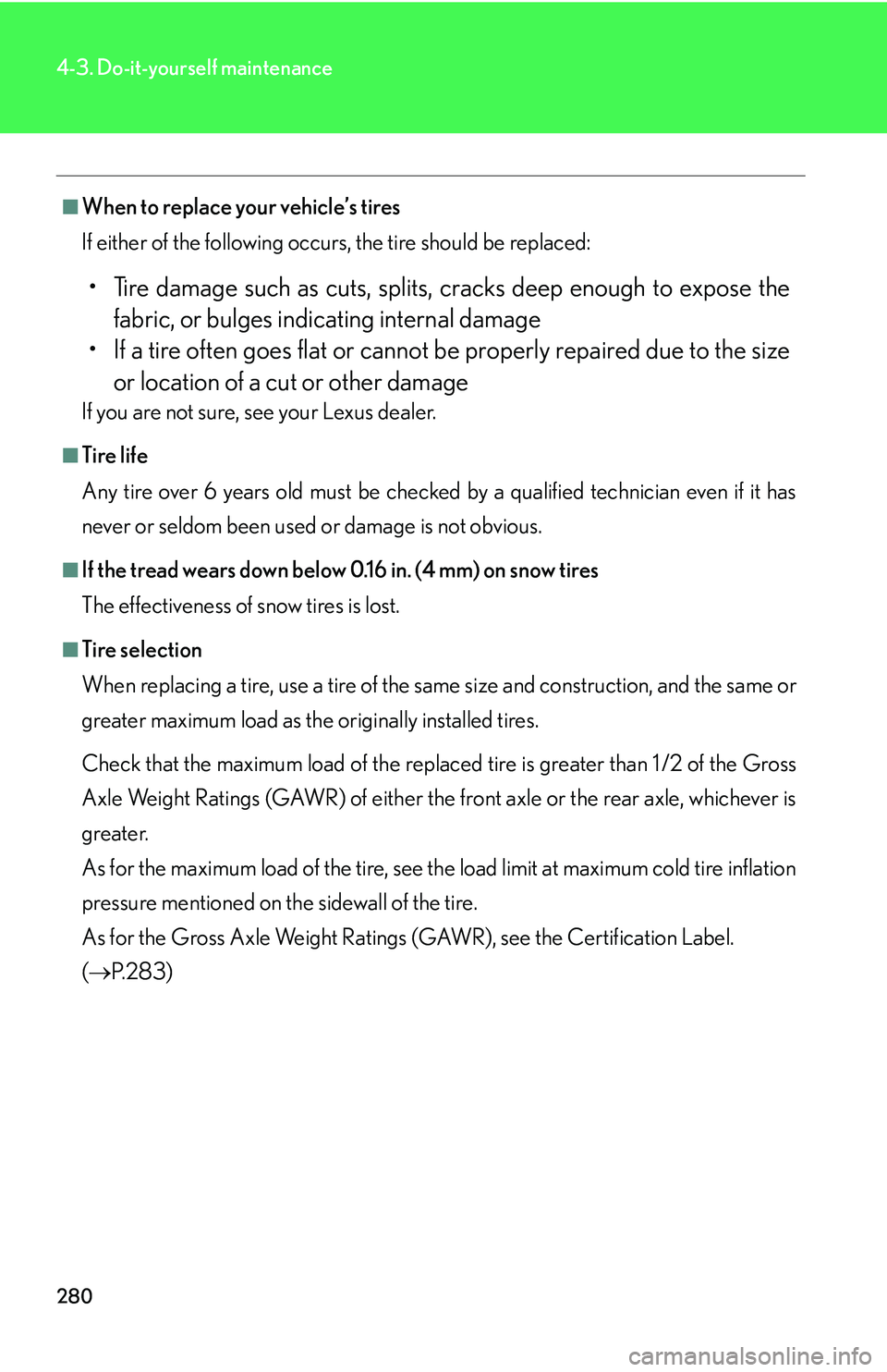LEXUS LS430 2006 Owners Manual 280
4-3. Do-it-yourself maintenance
■When to replace your vehicle’s tires
If either of the following occurs, the tire should be replaced:
• Tire damage such as cuts, splits, cracks deep enough t LEXUS LS430 2006 Owners Manual 280
4-3. Do-it-yourself maintenance
■When to replace your vehicle’s tires
If either of the following occurs, the tire should be replaced:
• Tire damage such as cuts, splits, cracks deep enough t