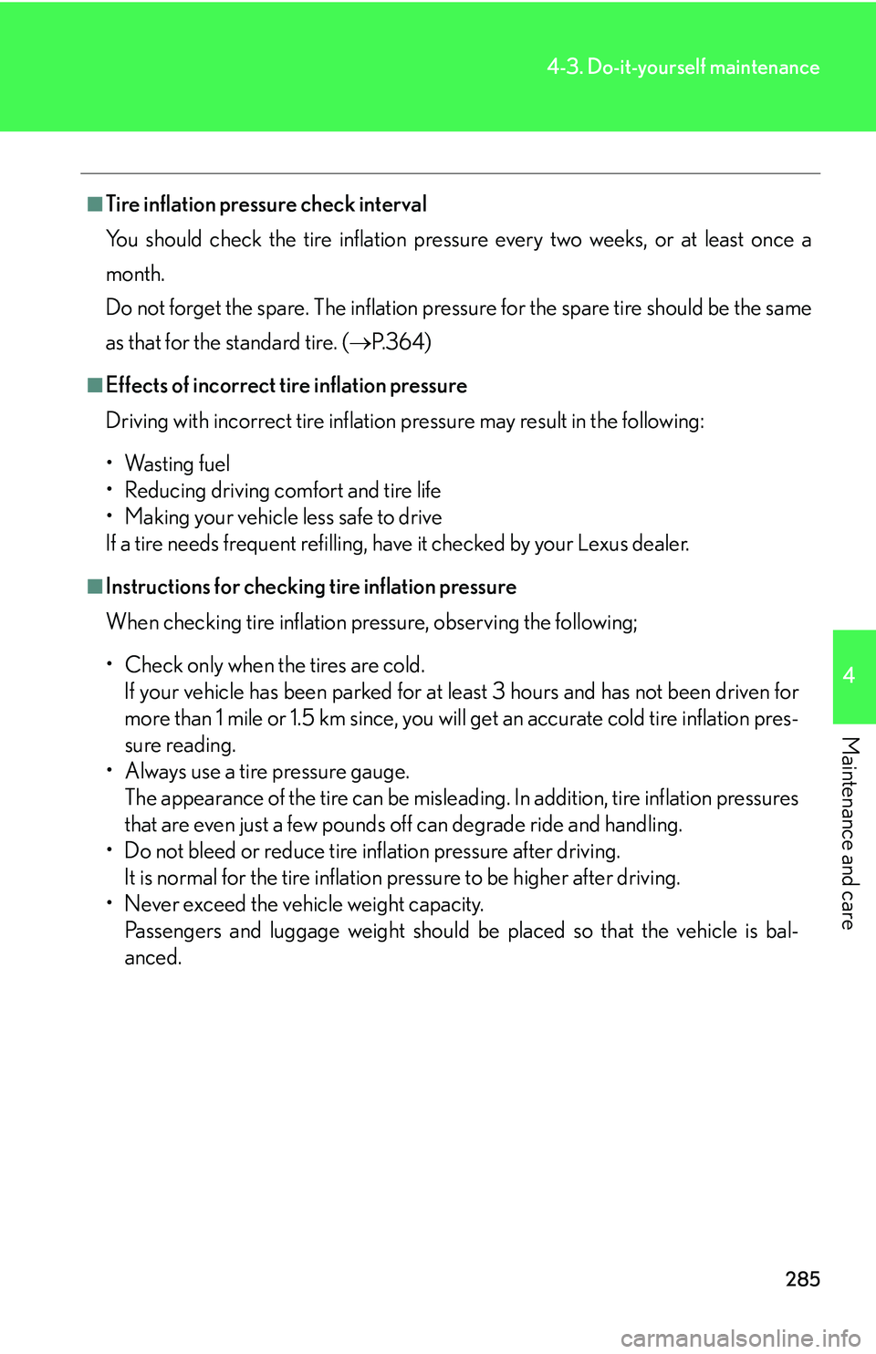 LEXUS LS430 2006 Owners Manual 285
4-3. Do-it-yourself maintenance
4
Maintenance and care
■Tire inflation pressure check interval
You should check the tire inflation pressur
e every two weeks, or at least once a
month.
Do LEXUS LS430 2006 Owners Manual 285
4-3. Do-it-yourself maintenance
4
Maintenance and care
■Tire inflation pressure check interval
You should check the tire inflation pressur
e every two weeks, or at least once a
month.
Do