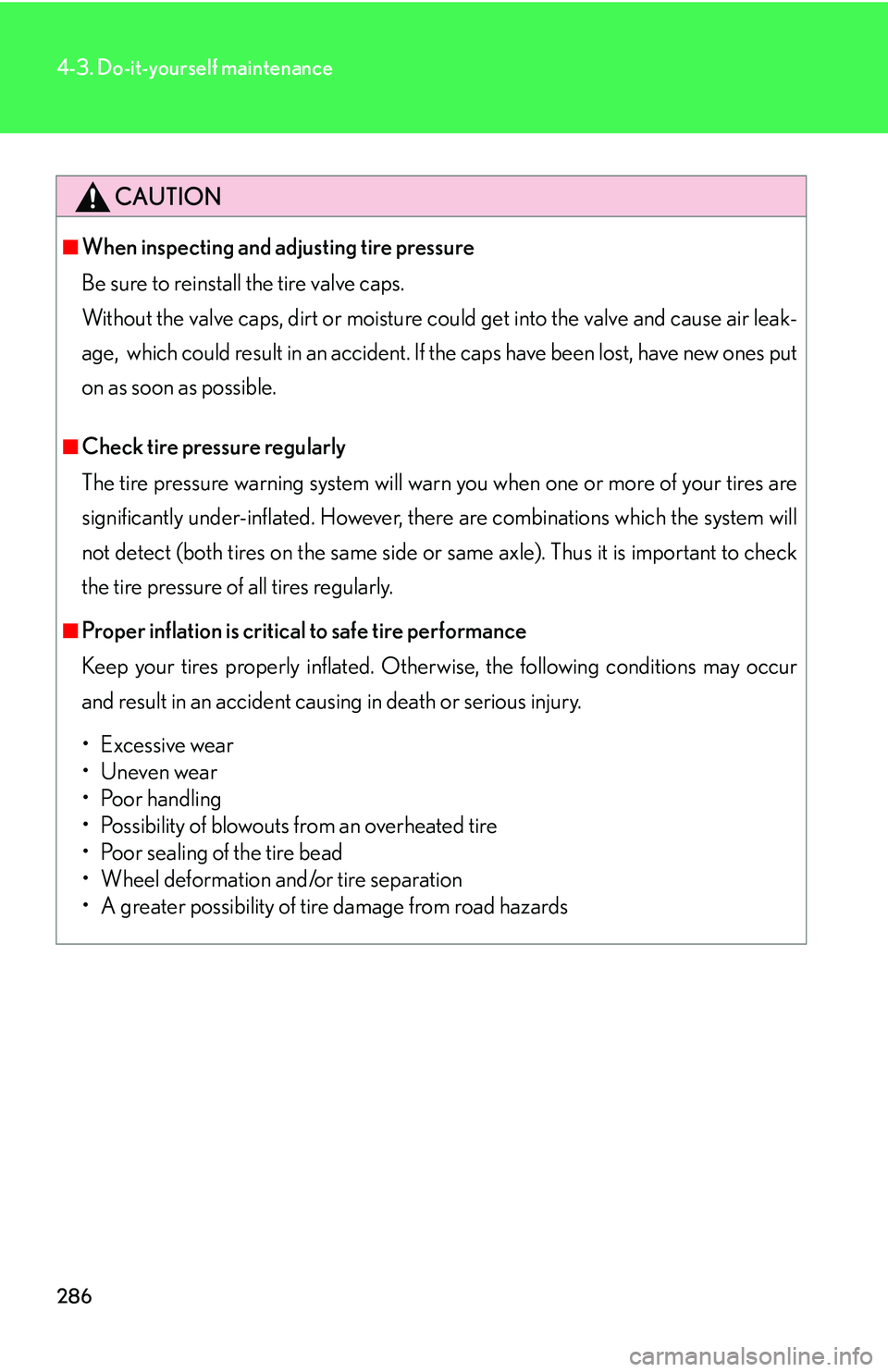 LEXUS LS430 2006 Owners Manual 286
4-3. Do-it-yourself maintenance
CAUTION
■When inspecting and adjusting tire pressure
Be sure to reinstall the tire valve caps.
Without the valve caps, dirt or moisture c
ould get into the LEXUS LS430 2006 Owners Manual 286
4-3. Do-it-yourself maintenance
CAUTION
■When inspecting and adjusting tire pressure
Be sure to reinstall the tire valve caps.
Without the valve caps, dirt or moisture c
ould get into the