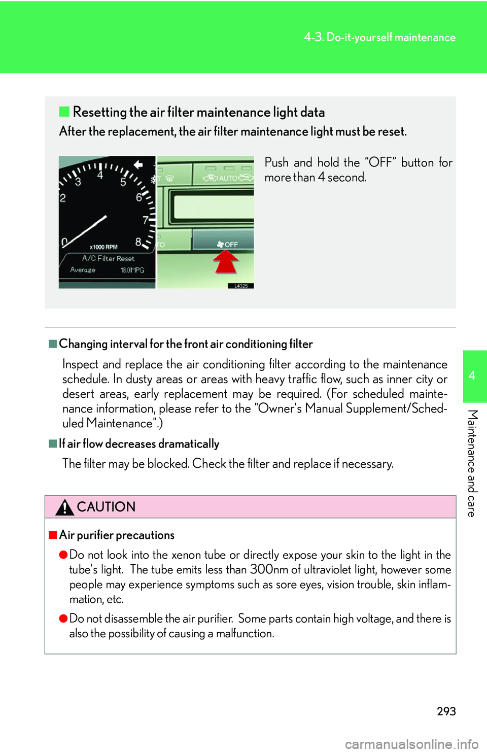 LEXUS LS430 2006 Owners Manual 293
4-3. Do-it-yourself maintenance
4
Maintenance and care
■Changing interval for the front air conditioning filter
Inspect and replace the air conditioning filter according to the maintenance
sche LEXUS LS430 2006 Owners Manual 293
4-3. Do-it-yourself maintenance
4
Maintenance and care
■Changing interval for the front air conditioning filter
Inspect and replace the air conditioning filter according to the maintenance
sche