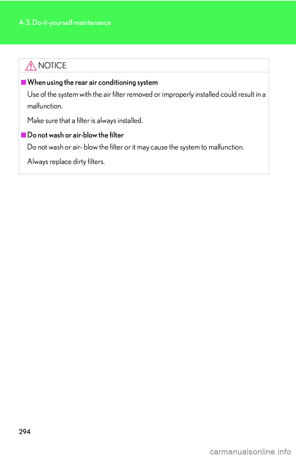 LEXUS LS430 2006  Owners Manual 294
4-3. Do-it-yourself maintenance
NOTICE
■When using the rear air conditioning system
Use of the system with the air filter removed or improperly installed could result in a 
ma
lfunction.
Make su