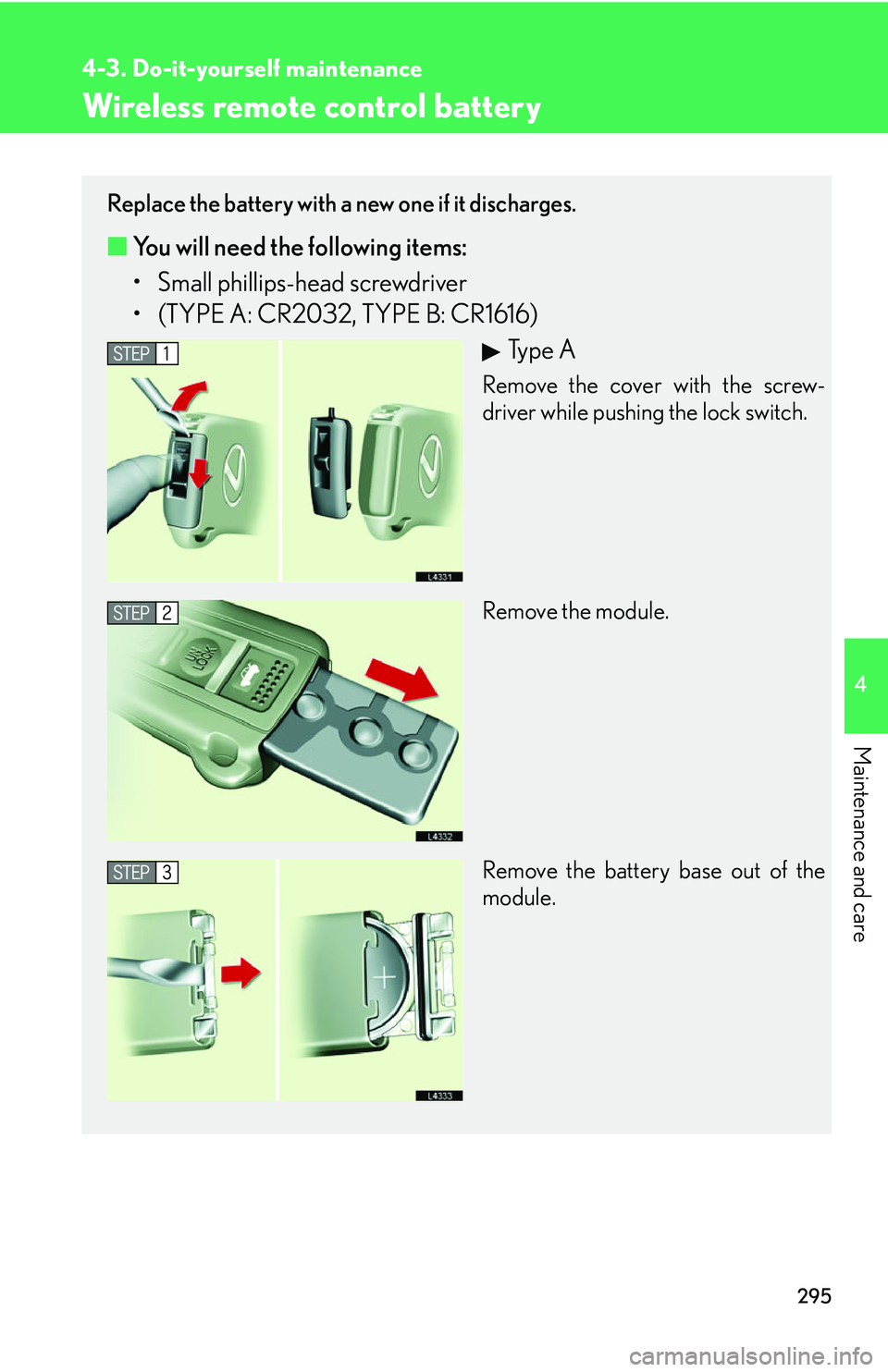LEXUS LS430 2006 Owners Manual 295
4-3. Do-it-yourself maintenance
4
Maintenance and care
Wireless remote control battery
Replace the battery with a new one if it discharges.
■You will need the following items:
• Small phillips LEXUS LS430 2006 Owners Manual 295
4-3. Do-it-yourself maintenance
4
Maintenance and care
Wireless remote control battery
Replace the battery with a new one if it discharges.
■You will need the following items:
• Small phillips