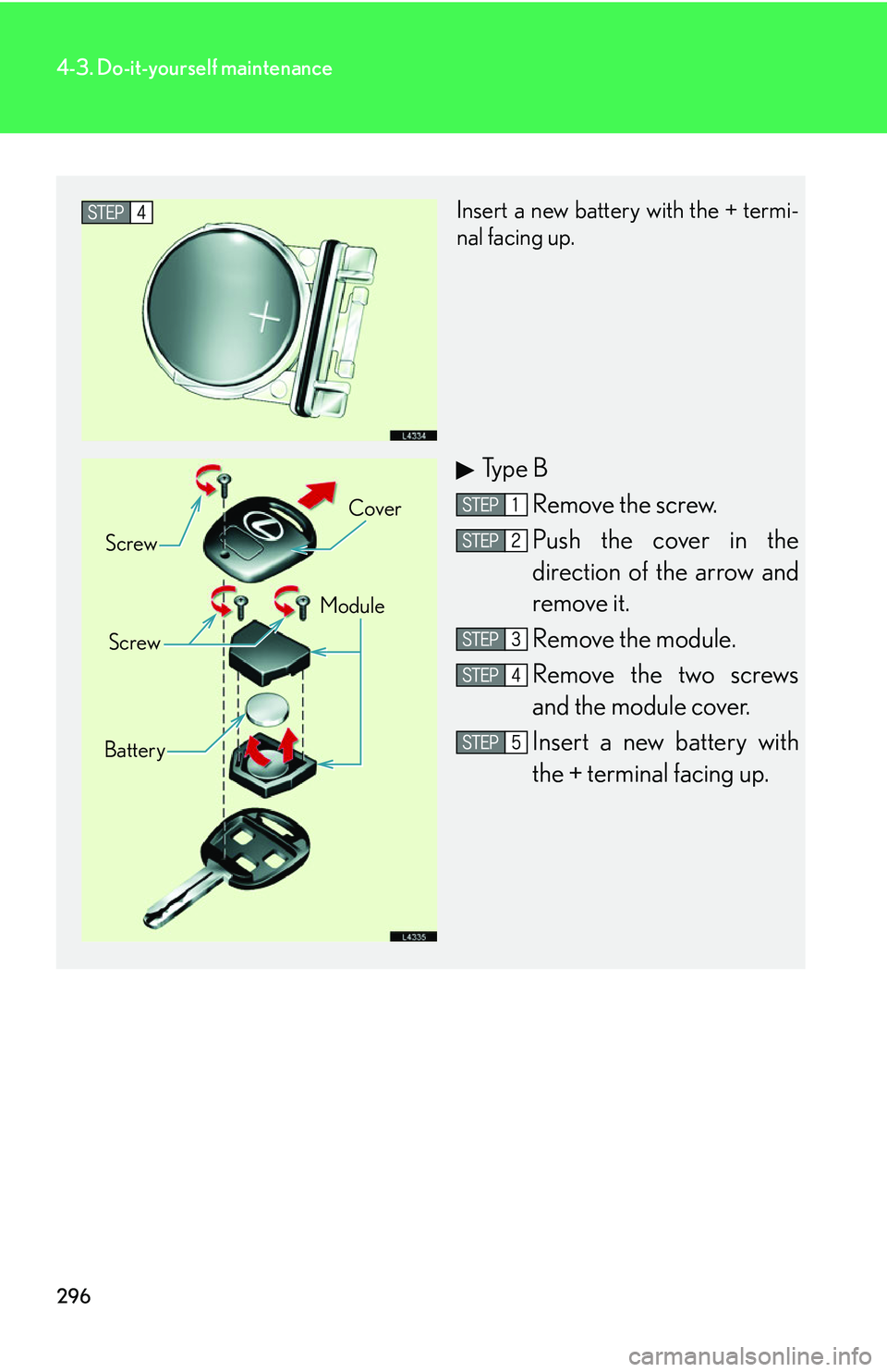 LEXUS LS430 2006 Owners Manual 296
4-3. Do-it-yourself maintenance
Insert a new battery with the + termi-
nal facing up.
Ty p e B
Remove the screw.
Push the cover in the
direction of the arrow and
r
emove it.
Remove the module.
LEXUS LS430 2006 Owners Manual 296
4-3. Do-it-yourself maintenance
Insert a new battery with the + termi-
nal facing up.
Ty p e B
Remove the screw.
Push the cover in the
direction of the arrow and
r
emove it.
Remove the module.