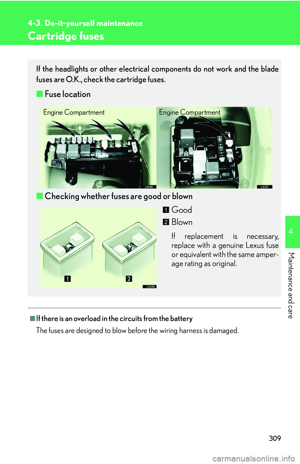 LEXUS LS430 2006 Owners Manual 309
4-3. Do-it-yourself maintenance
4
Maintenance and care
Cartridge fuses
■If there is an overload in the circuits from the battery
The fuses are designed to blow before the wiring harness is damag LEXUS LS430 2006 Owners Manual 309
4-3. Do-it-yourself maintenance
4
Maintenance and care
Cartridge fuses
■If there is an overload in the circuits from the battery
The fuses are designed to blow before the wiring harness is damag