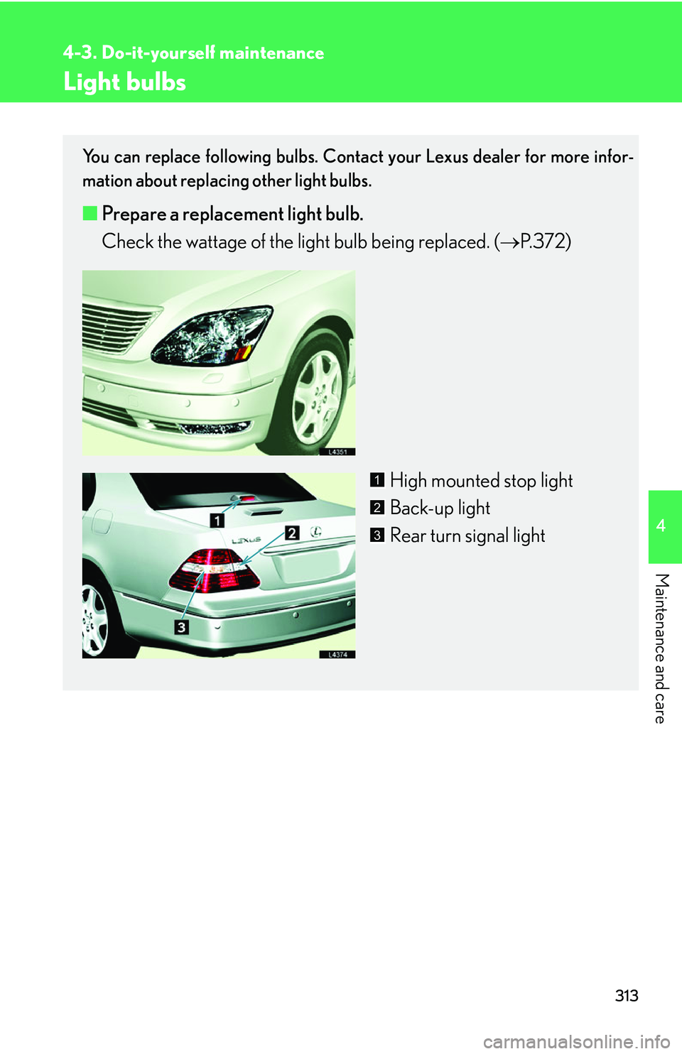 LEXUS LS430 2006  Owners Manual 313
4-3. Do-it-yourself maintenance
4
Maintenance and care
Light bulbs
You can replace following bulbs. Contact your Lexus dealer for more infor-
mation about replacing other light bulbs.
■ Prepare 