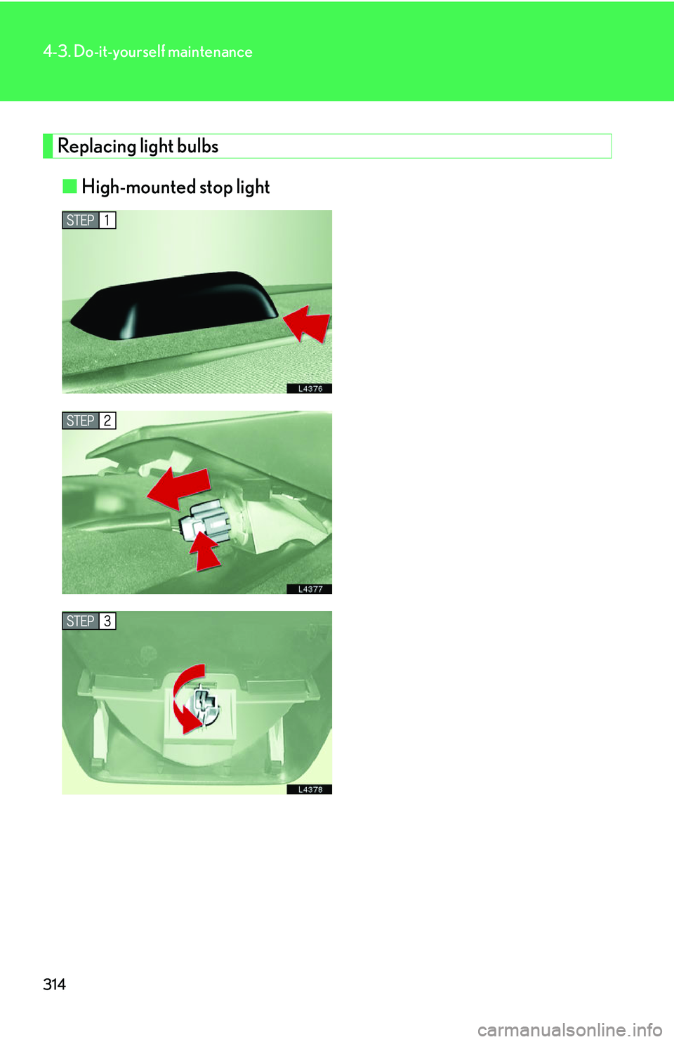 LEXUS LS430 2006  Owners Manual 314
4-3. Do-it-yourself maintenance
Replacing light bulbs
■High-mounted stop light 