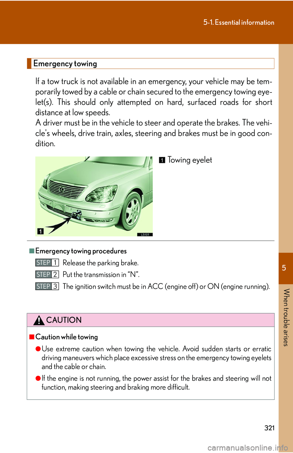 LEXUS LS430 2006 Owners Manual 5
When trouble arises
321
5-1. Essential information
Emergency towing
If a tow truck is not available in an emergency, your vehicle may be tem-
porarily towed by a cable or chain secur
ed to the eme LEXUS LS430 2006 Owners Manual 5
When trouble arises
321
5-1. Essential information
Emergency towing
If a tow truck is not available in an emergency, your vehicle may be tem-
porarily towed by a cable or chain secur
ed to the eme