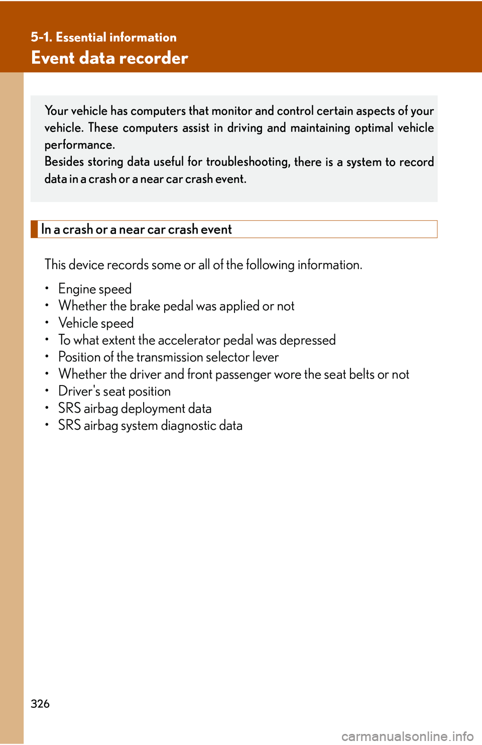 LEXUS LS430 2006 Owners Manual 326
5-1. Essential information
Event data recorder
In a crash or a near car crash event
This device records some or all of the following information.
• Engine speed
• Whether the brake pedal was a LEXUS LS430 2006 Owners Manual 326
5-1. Essential information
Event data recorder
In a crash or a near car crash event
This device records some or all of the following information.
• Engine speed
• Whether the brake pedal was a