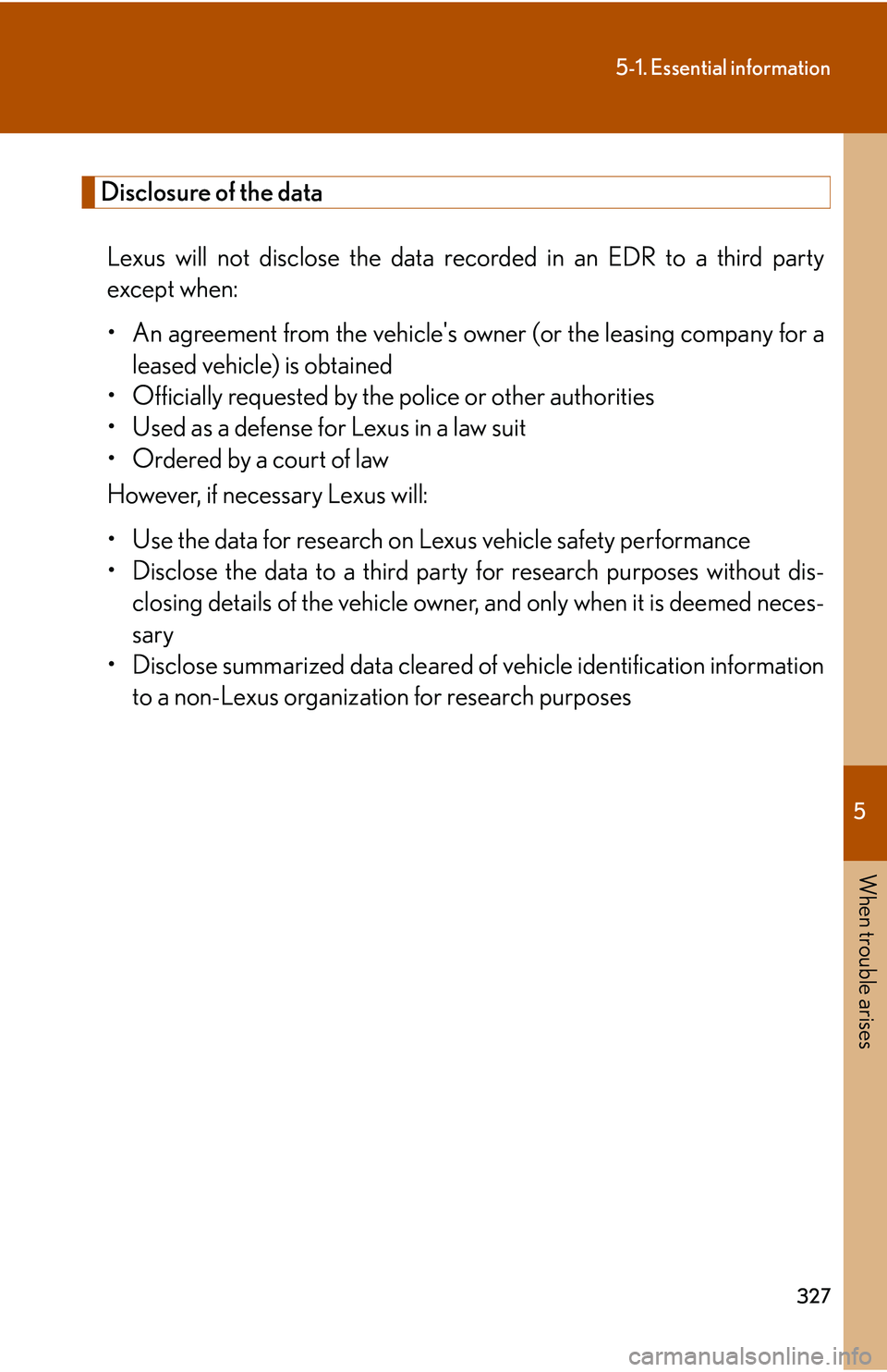 LEXUS LS430 2006 Owners Manual 5
When trouble arises
327
5-1. Essential information
Disclosure of the data
Lexus will not disclose the data recorded in an EDR to a third party
except when:
• An agreement from the vehicles owner LEXUS LS430 2006 Owners Manual 5
When trouble arises
327
5-1. Essential information
Disclosure of the data
Lexus will not disclose the data recorded in an EDR to a third party
except when:
• An agreement from the vehicles owner