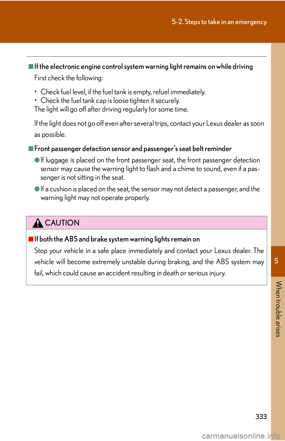 LEXUS LS430 2006 Owners Manual 5
When trouble arises
333
5-2. Steps to take in an emergency
■If the electronic engine control system warning light remains on while driving
First check the following:
• Check fuel level, if the f LEXUS LS430 2006 Owners Manual 5
When trouble arises
333
5-2. Steps to take in an emergency
■If the electronic engine control system warning light remains on while driving
First check the following:
• Check fuel level, if the f