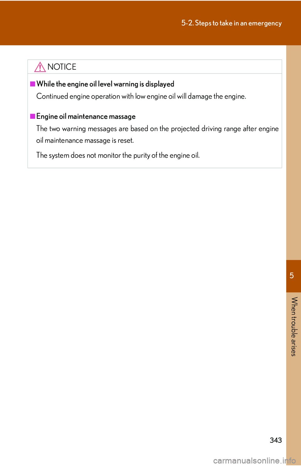 LEXUS LS430 2006 Owners Manual 5
When trouble arises
343
5-2. Steps to take in an emergency
NOTICE
■While the engine oil level warning is displayed
Continued engine operation with low engine o
il will damage the engine.
■Engine LEXUS LS430 2006 Owners Manual 5
When trouble arises
343
5-2. Steps to take in an emergency
NOTICE
■While the engine oil level warning is displayed
Continued engine operation with low engine o
il will damage the engine.
■Engine