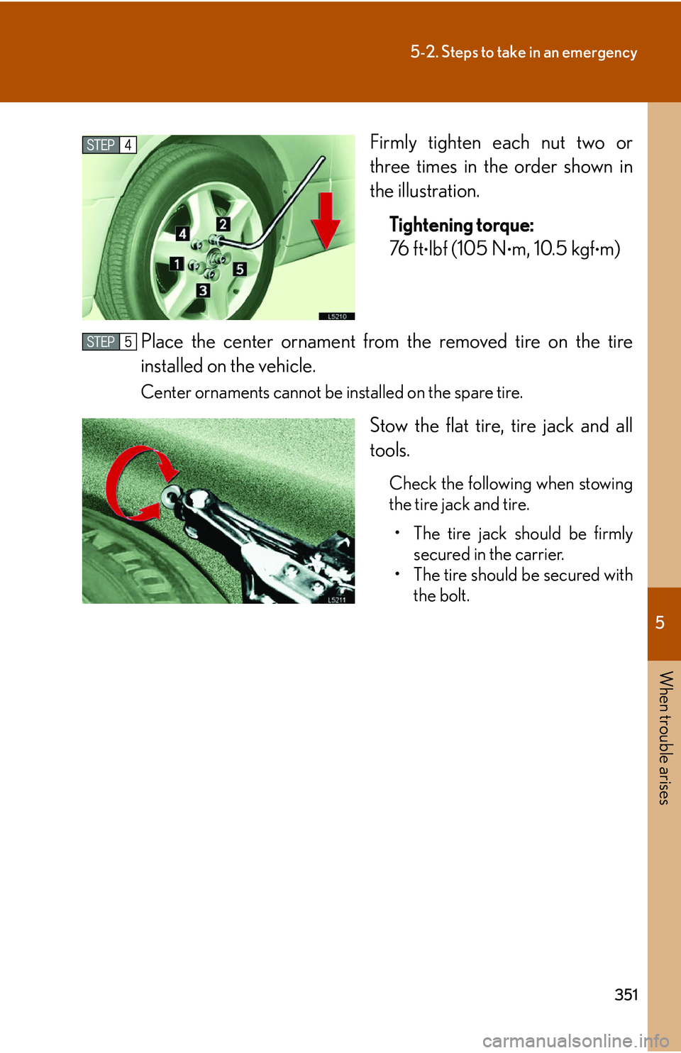 LEXUS LS430 2006 Owners Manual 5
When trouble arises
351
5-2. Steps to take in an emergency
Firmly tighten each nut two or
three times in the order shown in
the illustration.Tightening torque:
76 f t
•lbf (105 N•m, 10.5 LEXUS LS430 2006 Owners Manual 5
When trouble arises
351
5-2. Steps to take in an emergency
Firmly tighten each nut two or
three times in the order shown in
the illustration.Tightening torque:
76 f t
•lbf (105 N•m, 10.5