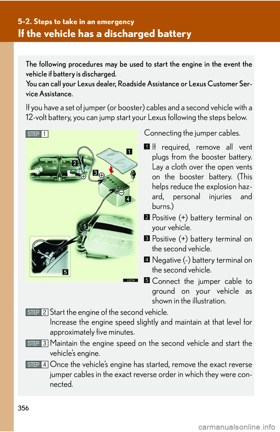 LEXUS LS430 2006 Owners Manual 356
5-2. Steps to take in an emergency
If the vehicle has a discharged battery
The following procedures may be used to start the engine in the event the
vehicle if battery is discharged.
You can LEXUS LS430 2006 Owners Manual 356
5-2. Steps to take in an emergency
If the vehicle has a discharged battery
The following procedures may be used to start the engine in the event the
vehicle if battery is discharged.
You can