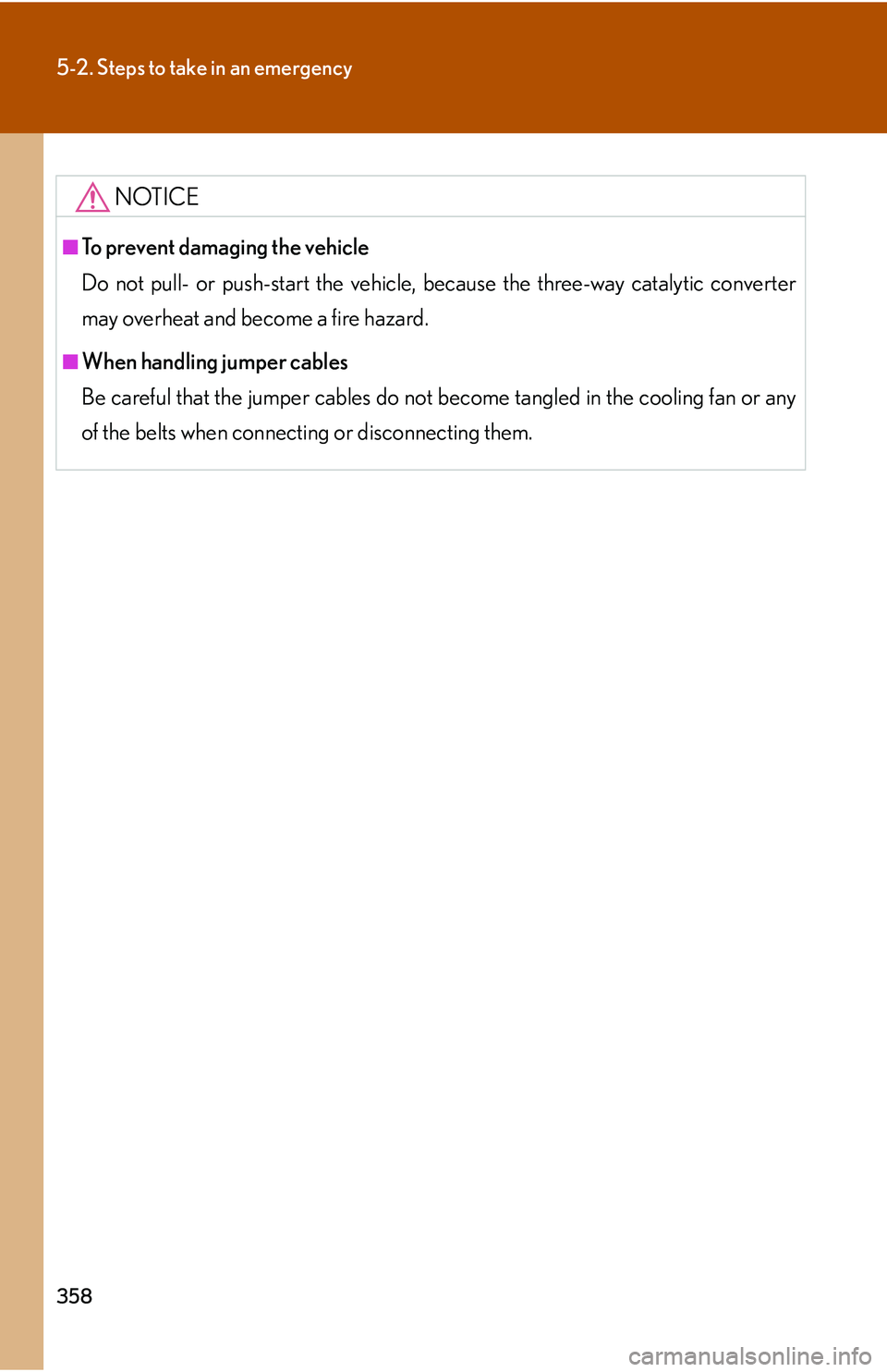 LEXUS LS430 2006 Owners Manual 358
5-2. Steps to take in an emergency
NOTICE
■To prevent damaging the vehicle
Do not pull- or push-start the vehicle, because the three-way catalytic converter
ma
y overheat and become a fire haza LEXUS LS430 2006 Owners Manual 358
5-2. Steps to take in an emergency
NOTICE
■To prevent damaging the vehicle
Do not pull- or push-start the vehicle, because the three-way catalytic converter
ma
y overheat and become a fire haza