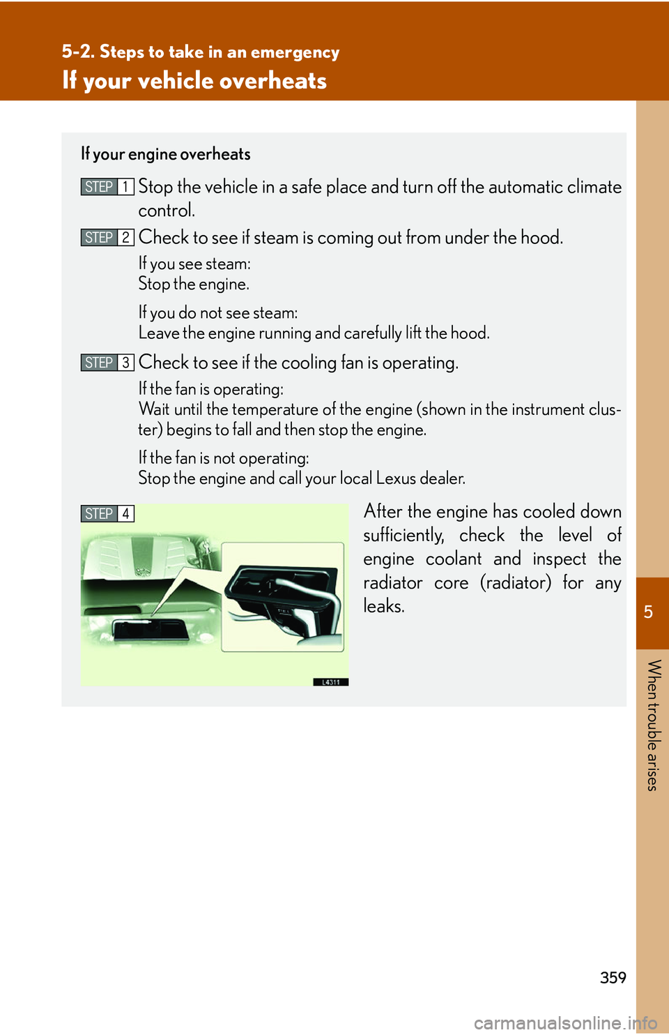 LEXUS LS430 2006 Owners Guide 5
When trouble arises
359
5-2. Steps to take in an emergency
If your vehicle overheats
If your engine overheats
Stop the vehicle in a safe place and turn off the automatic climate
control.
Check to s LEXUS LS430 2006 Owners Guide 5
When trouble arises
359
5-2. Steps to take in an emergency
If your vehicle overheats
If your engine overheats
Stop the vehicle in a safe place and turn off the automatic climate
control.
Check to s