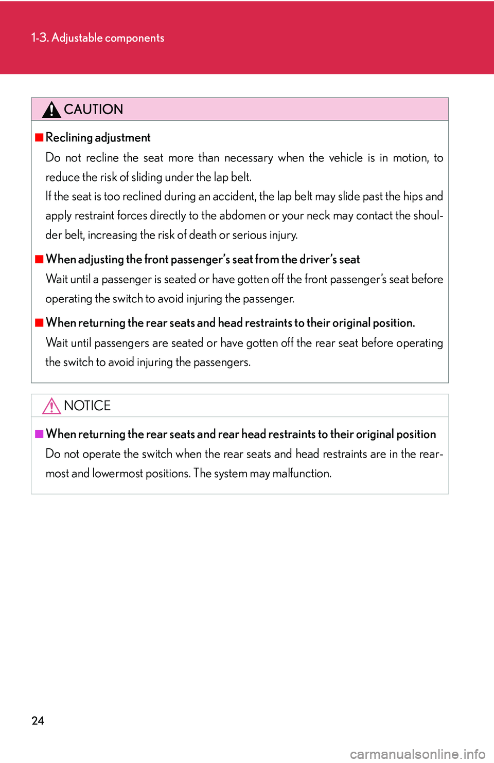 LEXUS LS430 2006 Owners Guide 24
1-3. Adjustable components
CAUTION
■Reclining adjustment
Do not recline the seat more than necessary when the vehicle is in motion, to 
r
educe the risk of sliding under the lap belt.  
If the